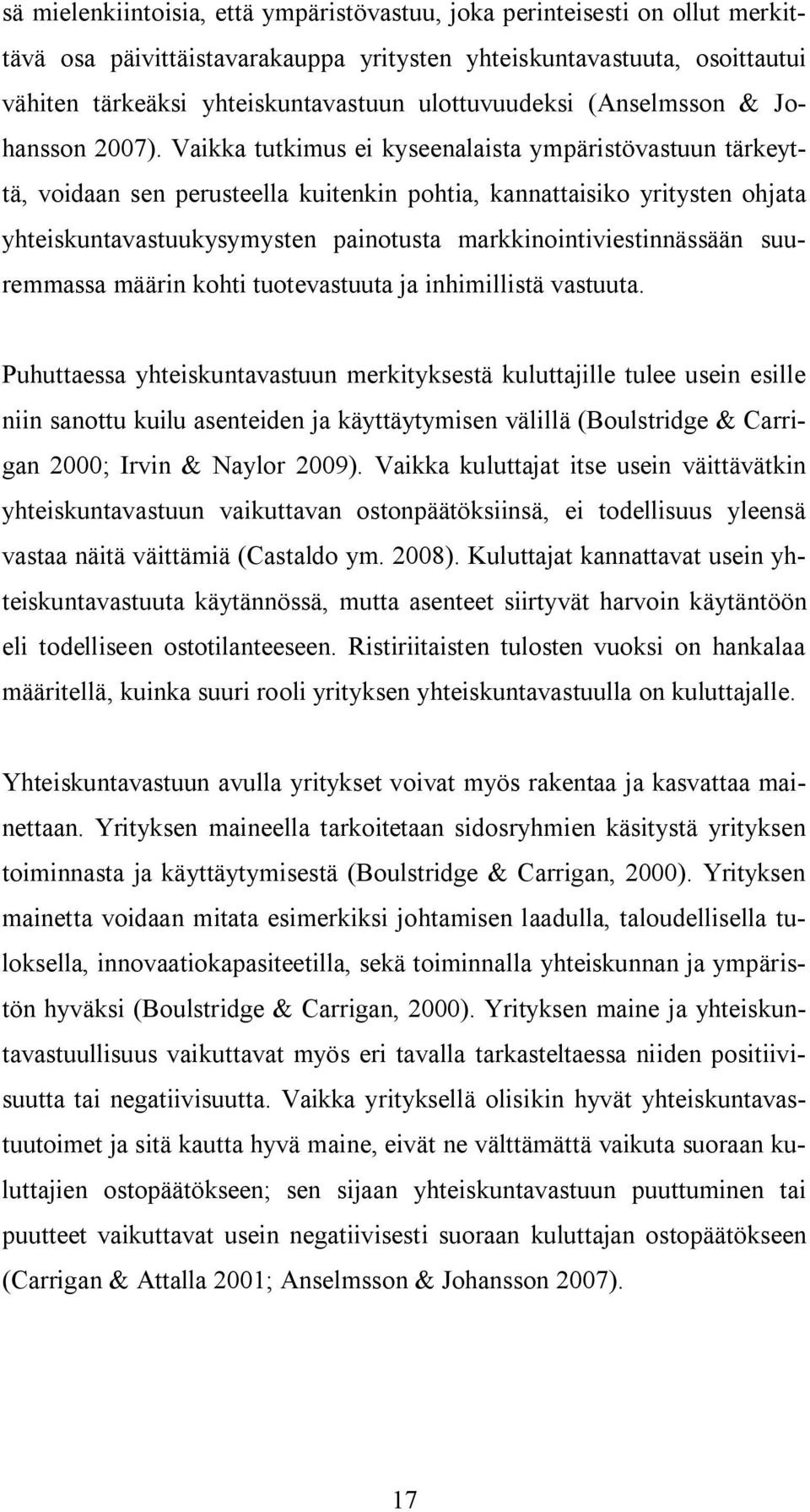 Vaikka tutkimus ei kyseenalaista ympäristövastuun tärkeyttä, voidaan sen perusteella kuitenkin pohtia, kannattaisiko yritysten ohjata yhteiskuntavastuukysymysten painotusta markkinointiviestinnässään