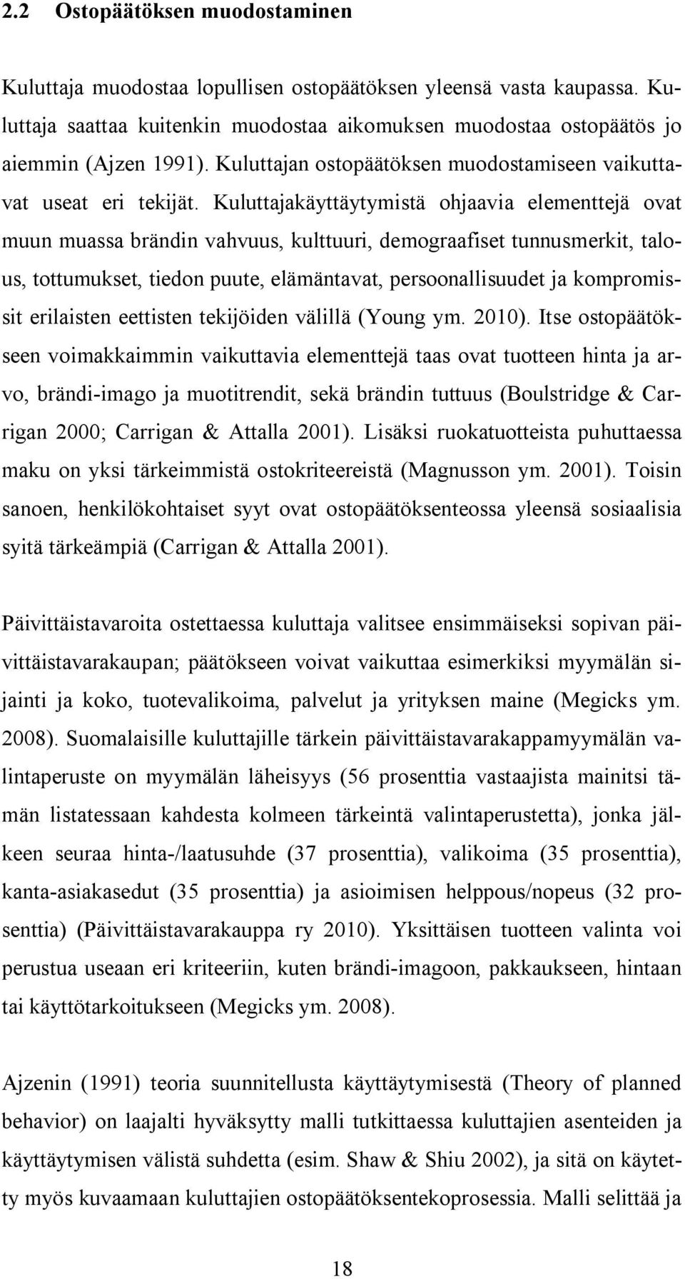 Kuluttajakäyttäytymistä ohjaavia elementtejä ovat muun muassa brändin vahvuus, kulttuuri, demograafiset tunnusmerkit, talous, tottumukset, tiedon puute, elämäntavat, persoonallisuudet ja kompromissit