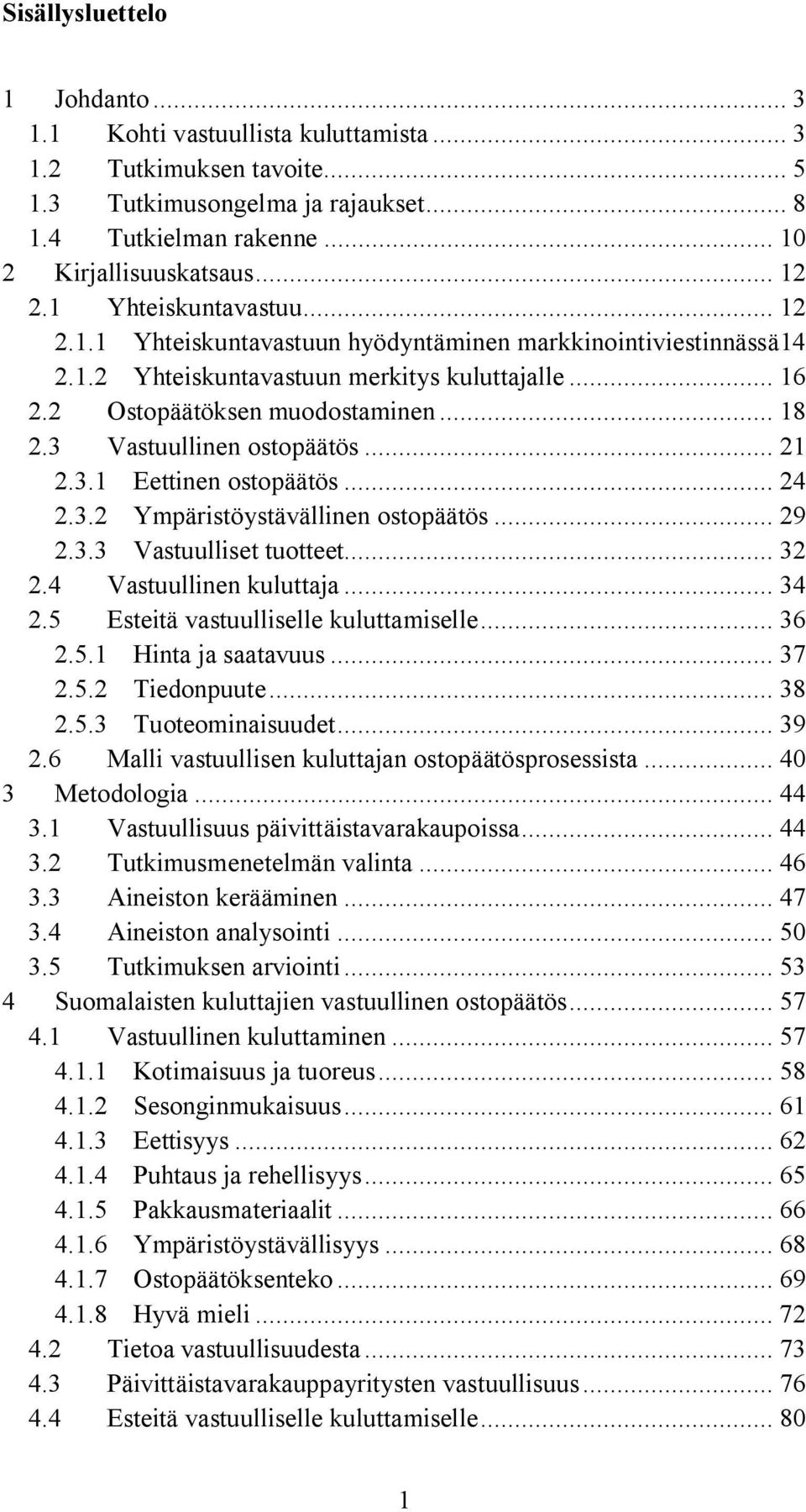 3 Vastuullinen ostopäätös... 21 2.3.1 Eettinen ostopäätös... 24 2.3.2 Ympäristöystävällinen ostopäätös... 29 2.3.3 Vastuulliset tuotteet... 32 2.4 Vastuullinen kuluttaja... 34 2.