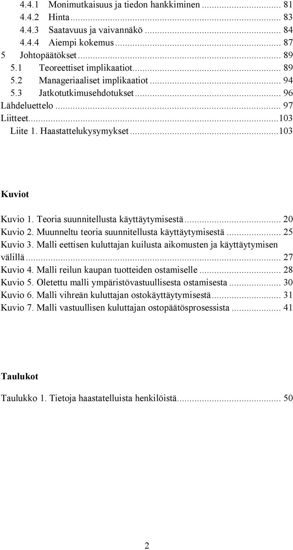 Muunneltu teoria suunnitellusta käyttäytymisestä... 25 Kuvio 3. Malli eettisen kuluttajan kuilusta aikomusten ja käyttäytymisen välillä... 27 Kuvio 4. Malli reilun kaupan tuotteiden ostamiselle.