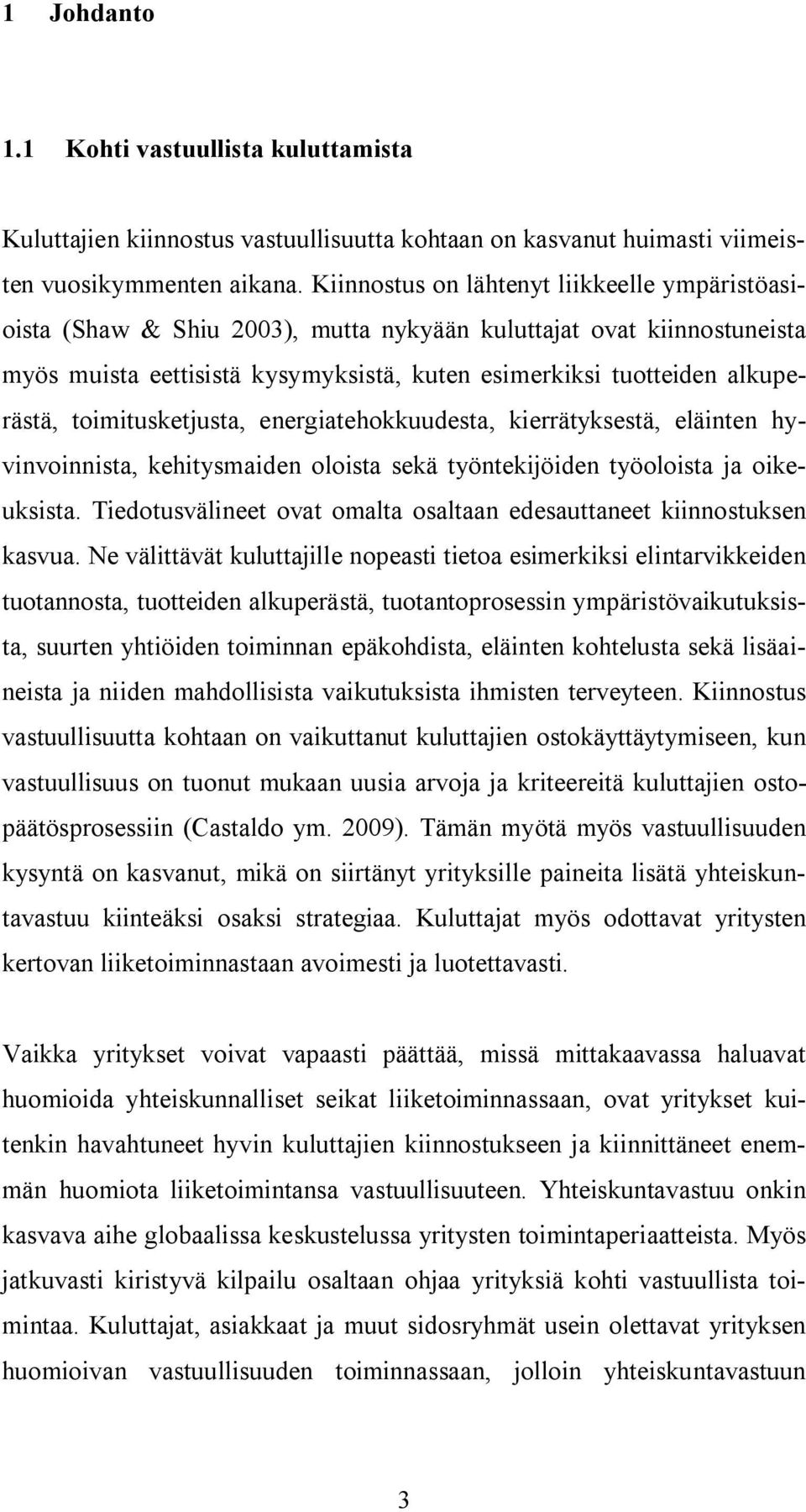 toimitusketjusta, energiatehokkuudesta, kierrätyksestä, eläinten hyvinvoinnista, kehitysmaiden oloista sekä työntekijöiden työoloista ja oikeuksista.