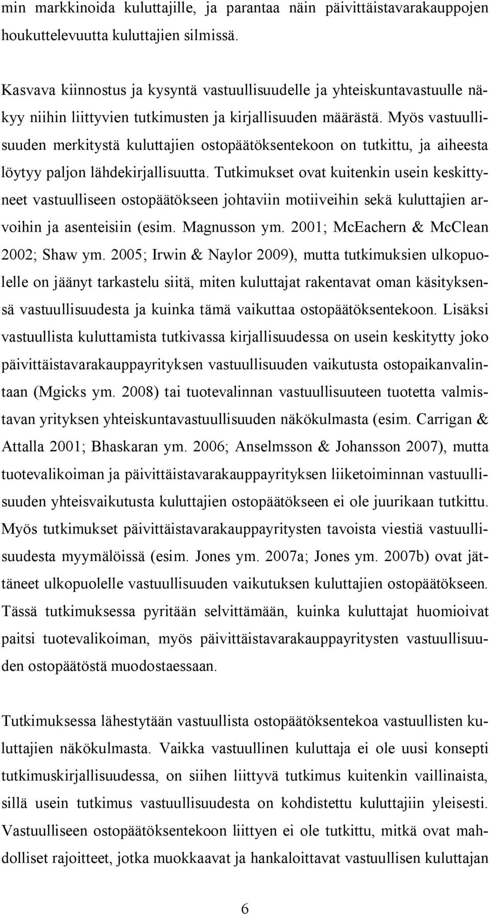 Myös vastuullisuuden merkitystä kuluttajien ostopäätöksentekoon on tutkittu, ja aiheesta löytyy paljon lähdekirjallisuutta.