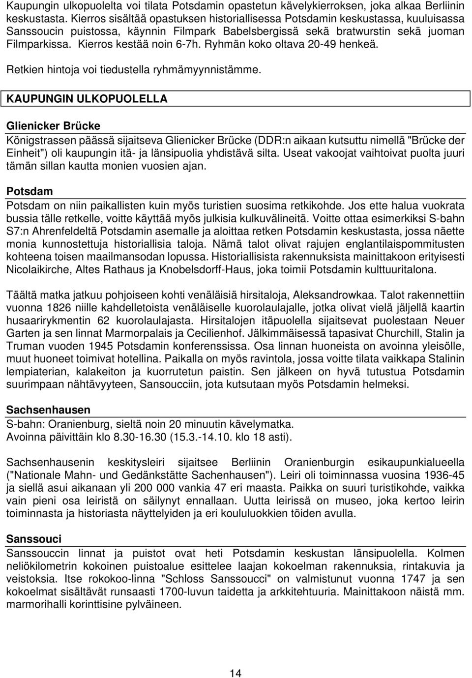 Kierros kestää noin 6-7h. Ryhmän koko oltava 20-49 henkeä. Retkien hintoja voi tiedustella ryhmämyynnistämme.