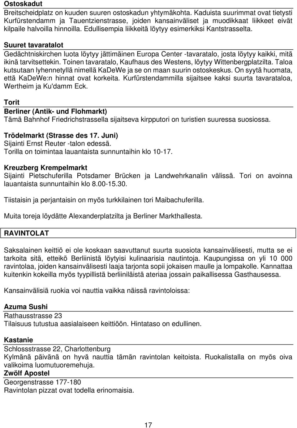 Edullisempia liikkeitä löytyy esimerkiksi Kantstrasselta. Suuret tavaratalot Gedächtniskirchen luota löytyy jättimäinen Europa Center -tavaratalo, josta löytyy kaikki, mitä ikinä tarvitsettekin.