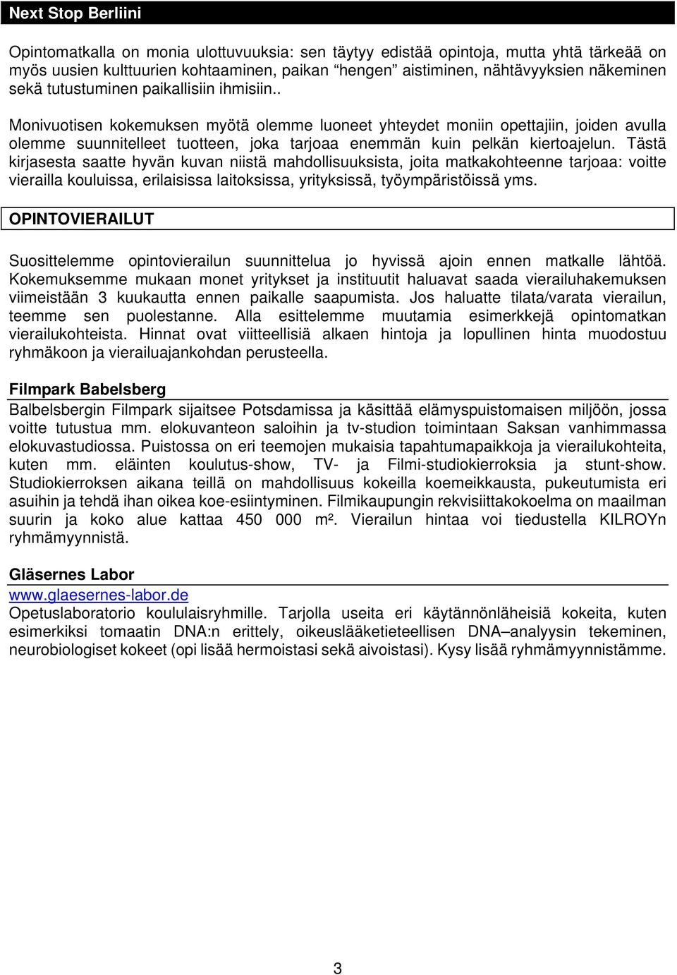 . Monivuotisen kokemuksen myötä olemme luoneet yhteydet moniin opettajiin, joiden avulla olemme suunnitelleet tuotteen, joka tarjoaa enemmän kuin pelkän kiertoajelun.