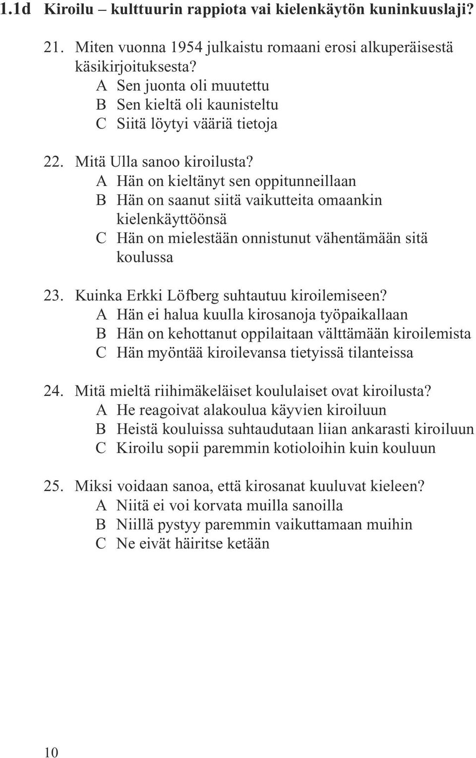 A Hän on kieltänyt sen oppitunneillaan B Hän on saanut siitä vaikutteita omaankin kielenkäyttöönsä C Hän on mielestään onnistunut vähentämään sitä koulussa 23.