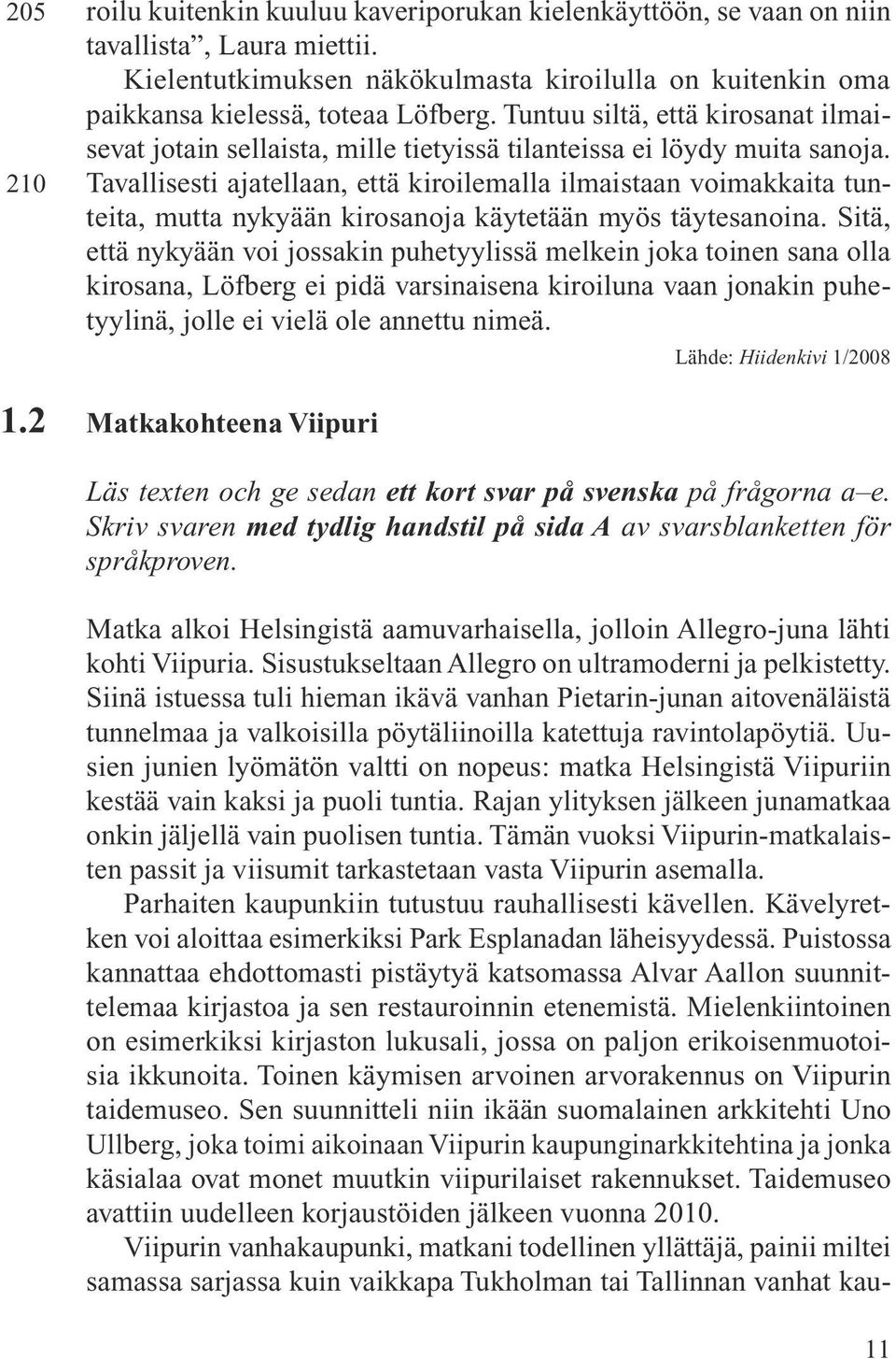 Tuntuu siltä, että kirosanat ilmaisevat jotain sellaista, mille tietyissä tilanteissa ei löydy muita sanoja.