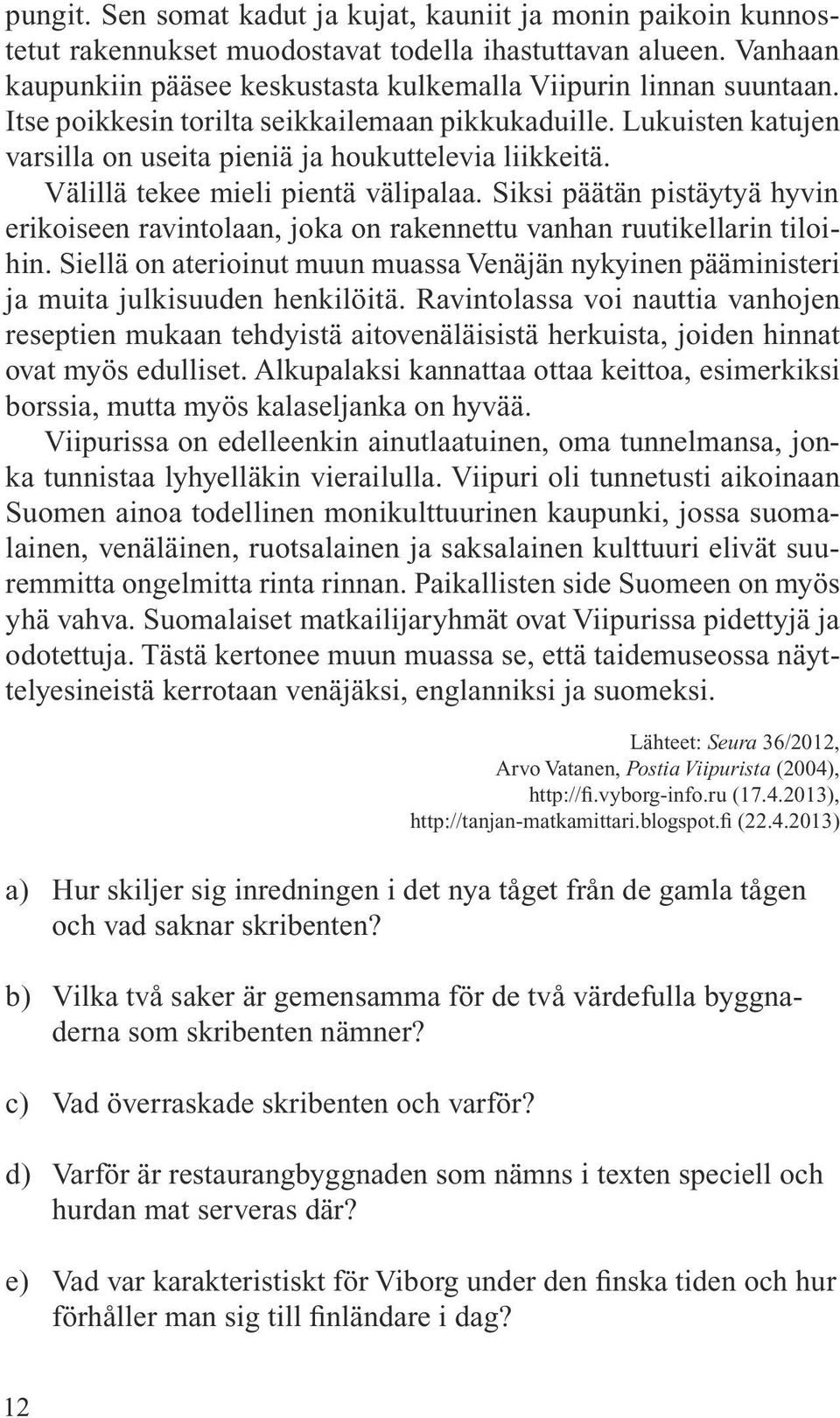 Siksi päätän pistäytyä hyvin erikoiseen ravintolaan, joka on rakennettu vanhan ruutikellarin tiloihin. Siellä on aterioinut muun muassa Venäjän nykyinen pääministeri ja muita julkisuuden henkilöitä.