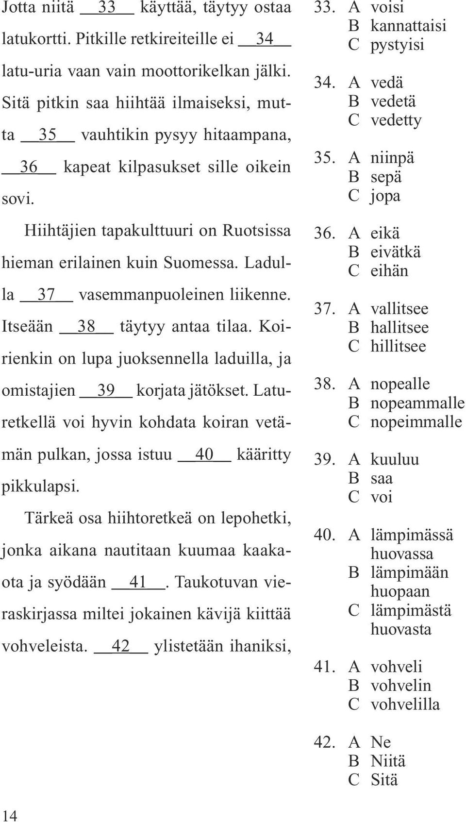 Ladulla 37 vasemmanpuoleinen liikenne. Itseään 38 täytyy antaa tilaa. Koirienkin on lupa juoksennella laduilla, ja omistajien 39 korjata jätökset.