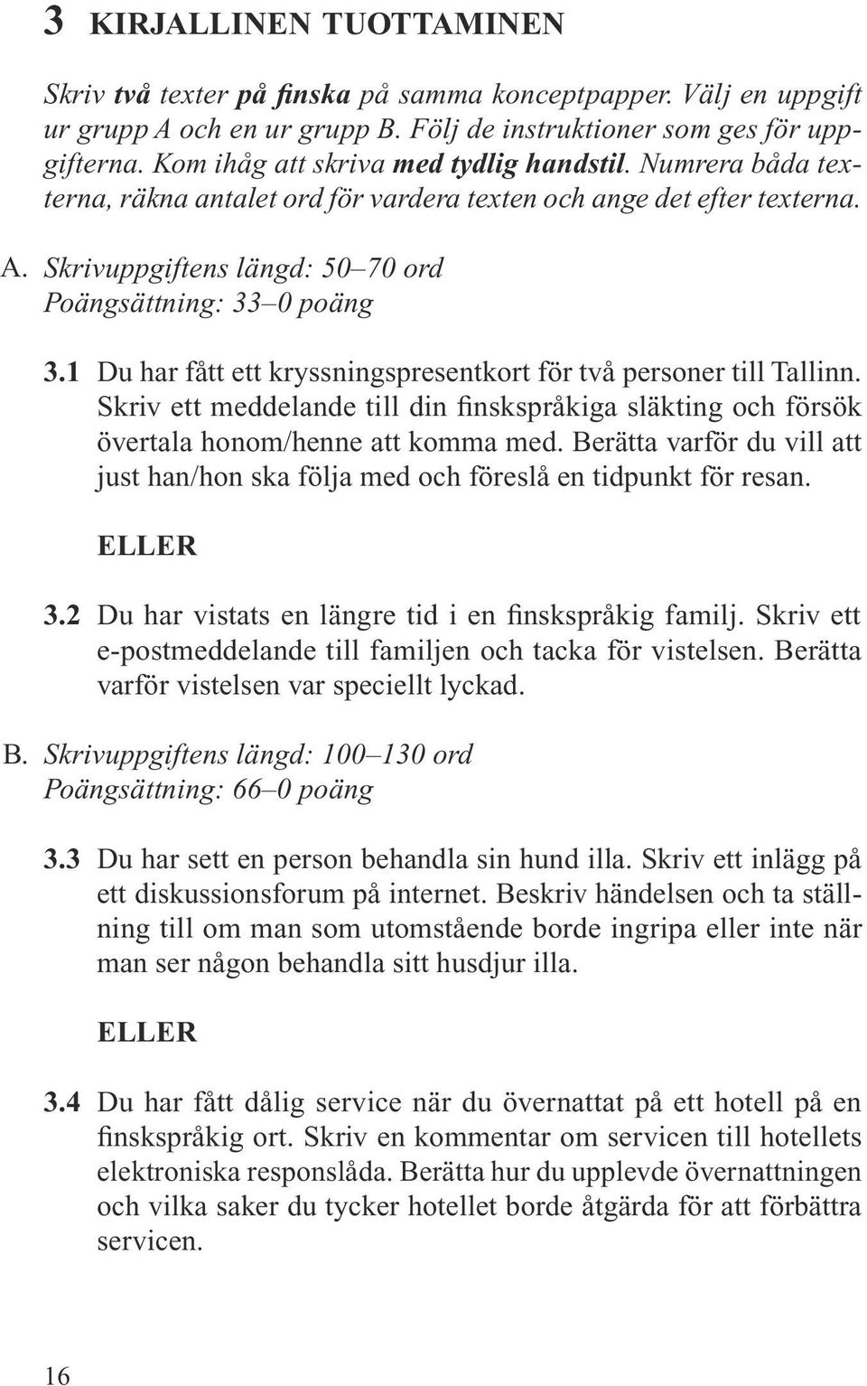 1 Du har fått ett kryssningspresentkort för två personer till Tallinn. Skriv ett meddelande till din finskspråkiga släkting och försök övertala honom/henne att komma med.