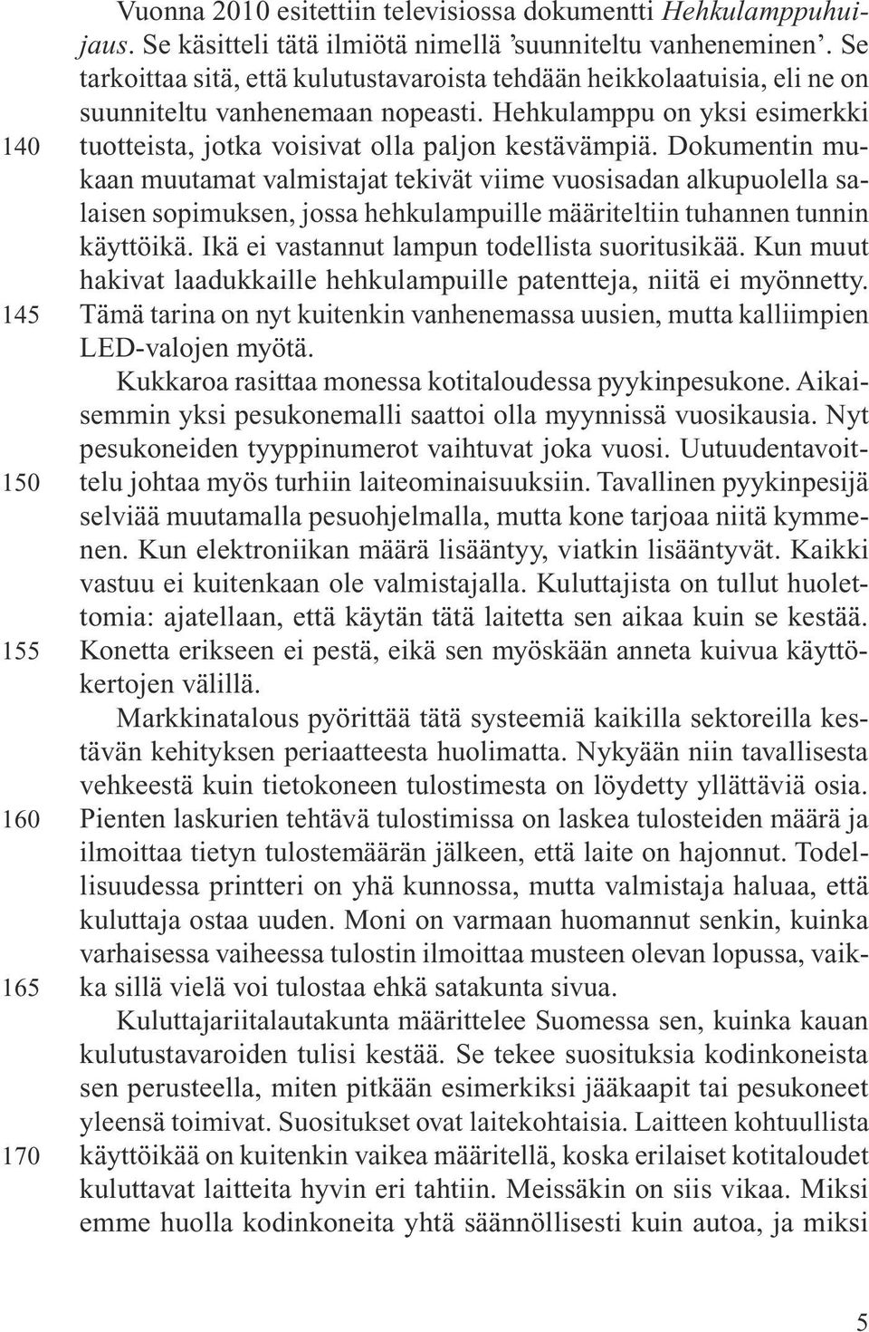 Dokumentin mukaan muutamat valmistajat tekivät viime vuosisadan alkupuolella salaisen sopimuksen, jossa hehkulampuille määriteltiin tuhannen tunnin käyttöikä.