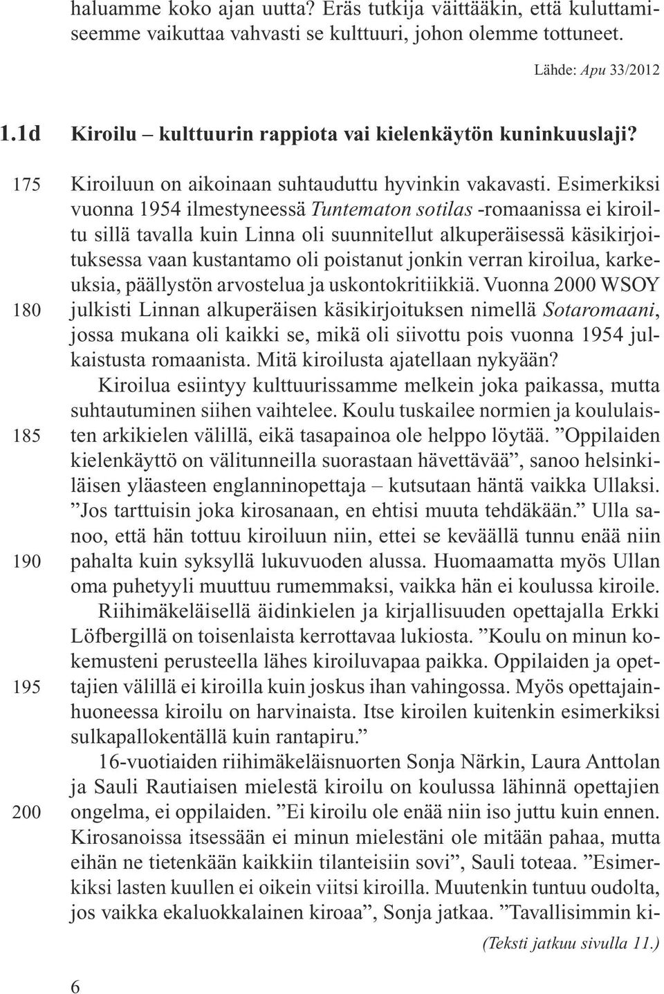 Esimerkiksi vuonna 1954 ilmestyneessä Tuntematon sotilas -romaanissa ei kiroiltu sillä tavalla kuin Linna oli suunnitellut alkuperäisessä käsikirjoituksessa vaan kustantamo oli poistanut jonkin