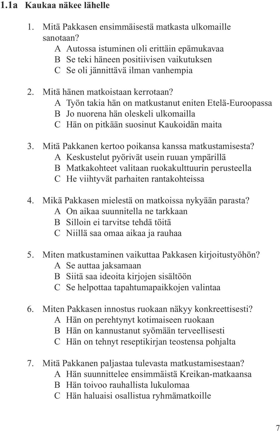 A Työn takia hän on matkustanut eniten Etelä-Euroopassa B Jo nuorena hän oleskeli ulkomailla C Hän on pitkään suosinut Kaukoidän maita 3. Mitä Pakkanen kertoo poikansa kanssa matkustamisesta?