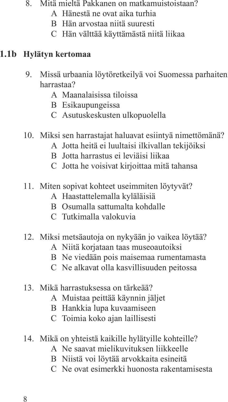 A Jotta heitä ei luultaisi ilkivallan tekijöiksi B Jotta harrastus ei leviäisi liikaa C Jotta he voisivat kirjoittaa mitä tahansa 11. Miten sopivat kohteet useimmiten löytyvät?