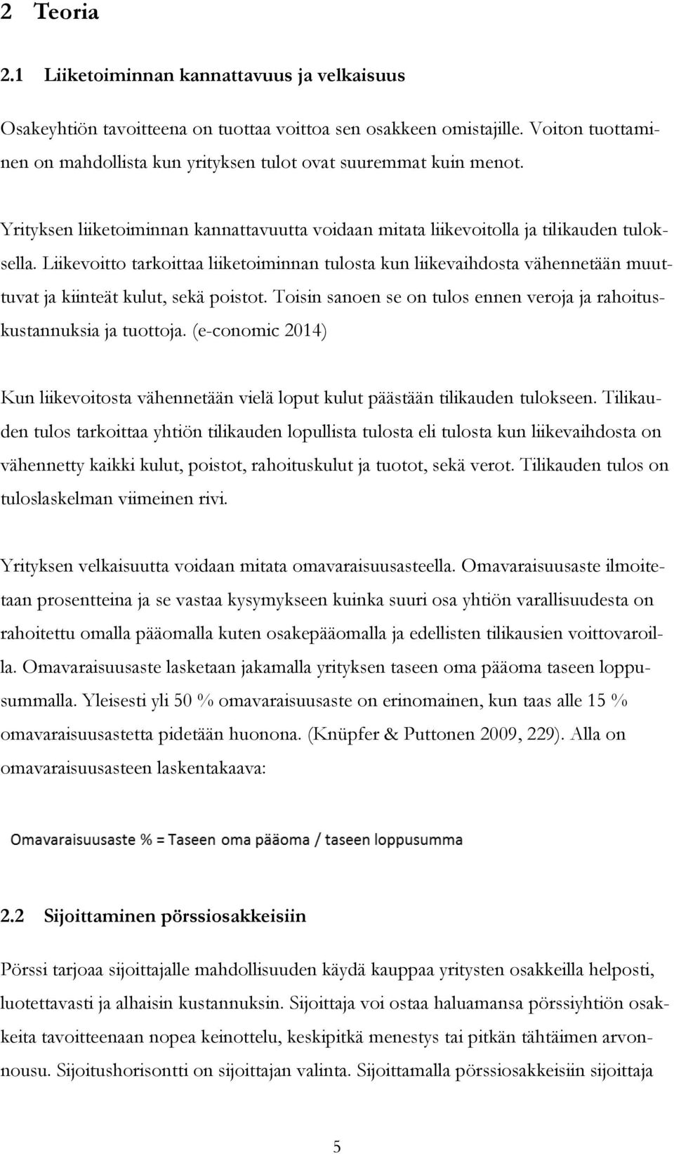 Liikevoitto tarkoittaa liiketoiminnan tulosta kun liikevaihdosta vähennetään muuttuvat ja kiinteät kulut, sekä poistot. Toisin sanoen se on tulos ennen veroja ja rahoituskustannuksia ja tuottoja.