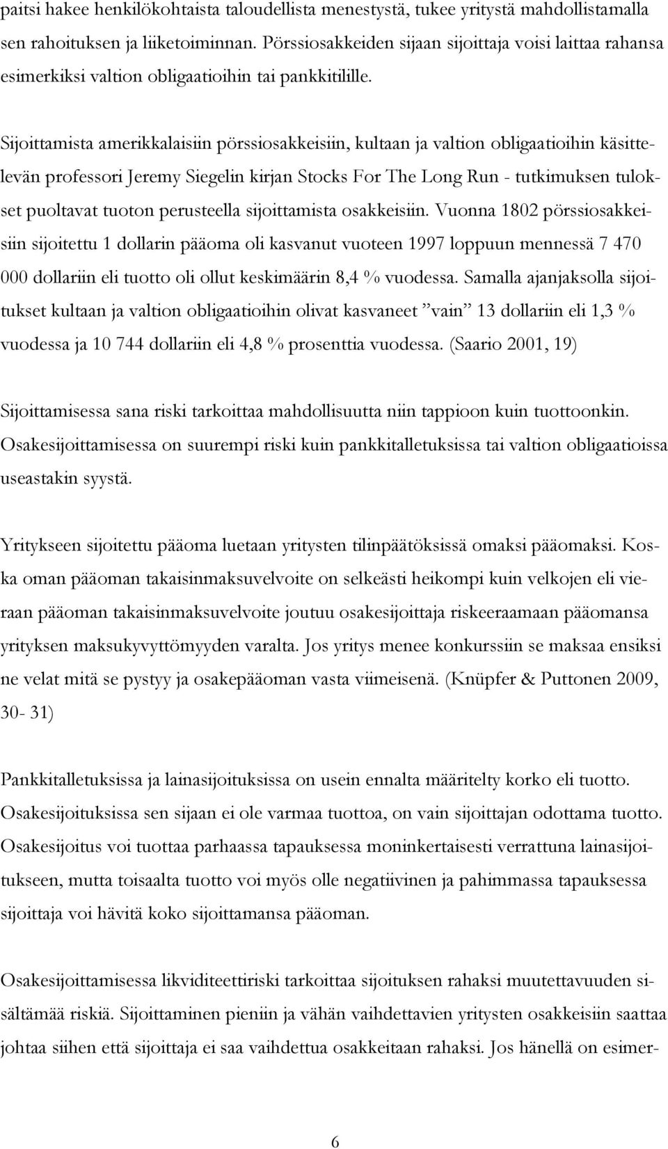 Sijoittamista amerikkalaisiin pörssiosakkeisiin, kultaan ja valtion obligaatioihin käsittelevän professori Jeremy Siegelin kirjan Stocks For The Long Run - tutkimuksen tulokset puoltavat tuoton