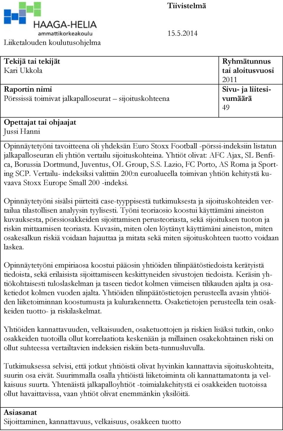 49 Opinnäytetyöni tavoitteena oli yhdeksän Euro Stoxx Football -pörssi-indeksiin listatun jalkapalloseuran eli yhtiön vertailu sijoituskohteina.