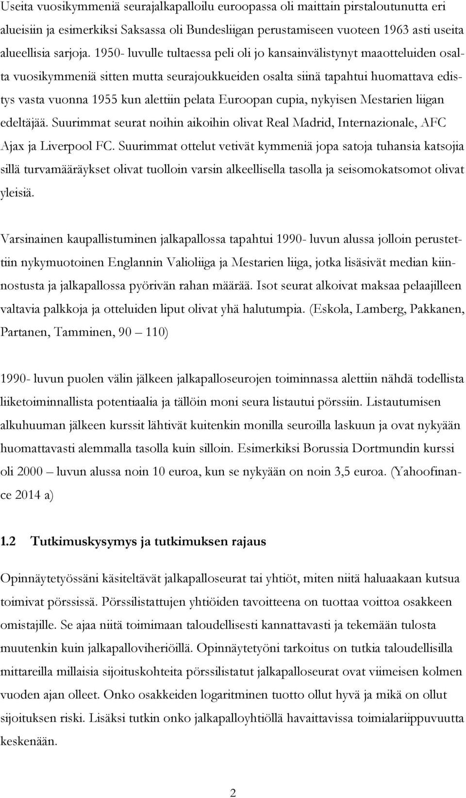 Euroopan cupia, nykyisen Mestarien liigan edeltäjää. Suurimmat seurat noihin aikoihin olivat Real Madrid, Internazionale, AFC Ajax ja Liverpool FC.