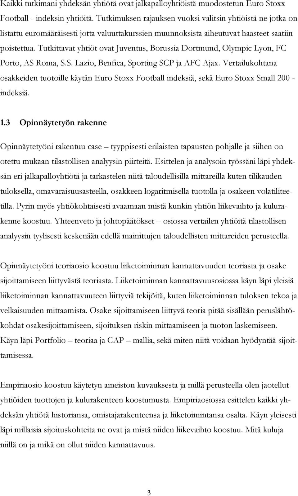 Tutkittavat yhtiöt ovat Juventus, Borussia Dortmund, Olympic Lyon, FC Porto, AS Roma, S.S. Lazio, Benfica, Sporting SCP ja AFC Ajax.