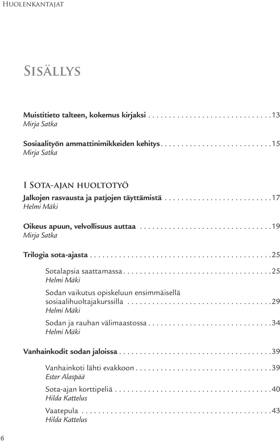 ................................... 25 Sodan vaikutus opiskeluun ensimmäisellä sosiaalihuoltajakurssilla................................... 29 Sodan ja rauhan välimaastossa.