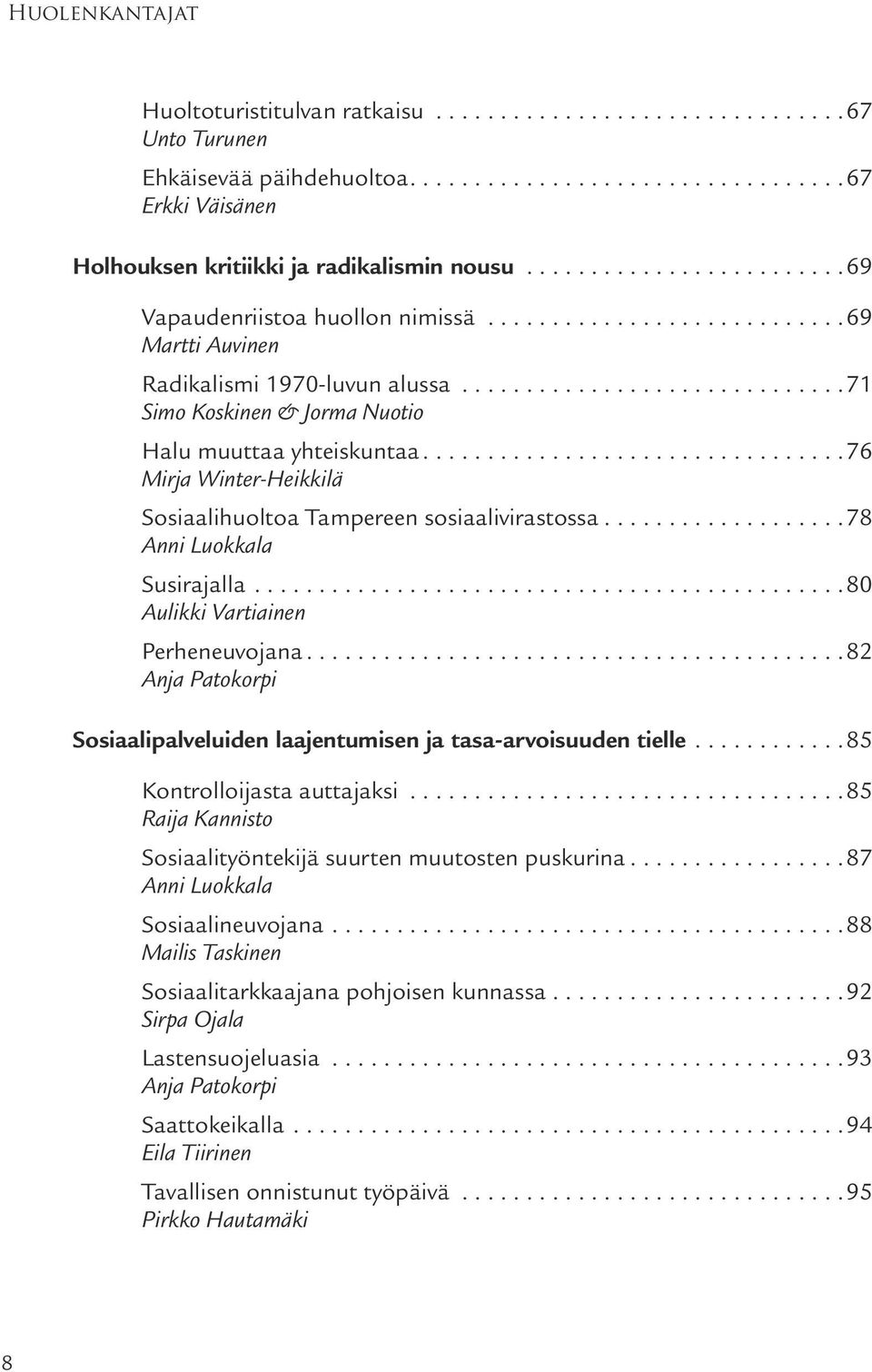 ................................ 76 Mirja Winter-Heikkilä Sosiaalihuoltoa Tampereen sosiaalivirastossa................... 78 Anni Luokkala Susirajalla.............................................. 80 Aulikki Vartiainen Perheneuvojana.