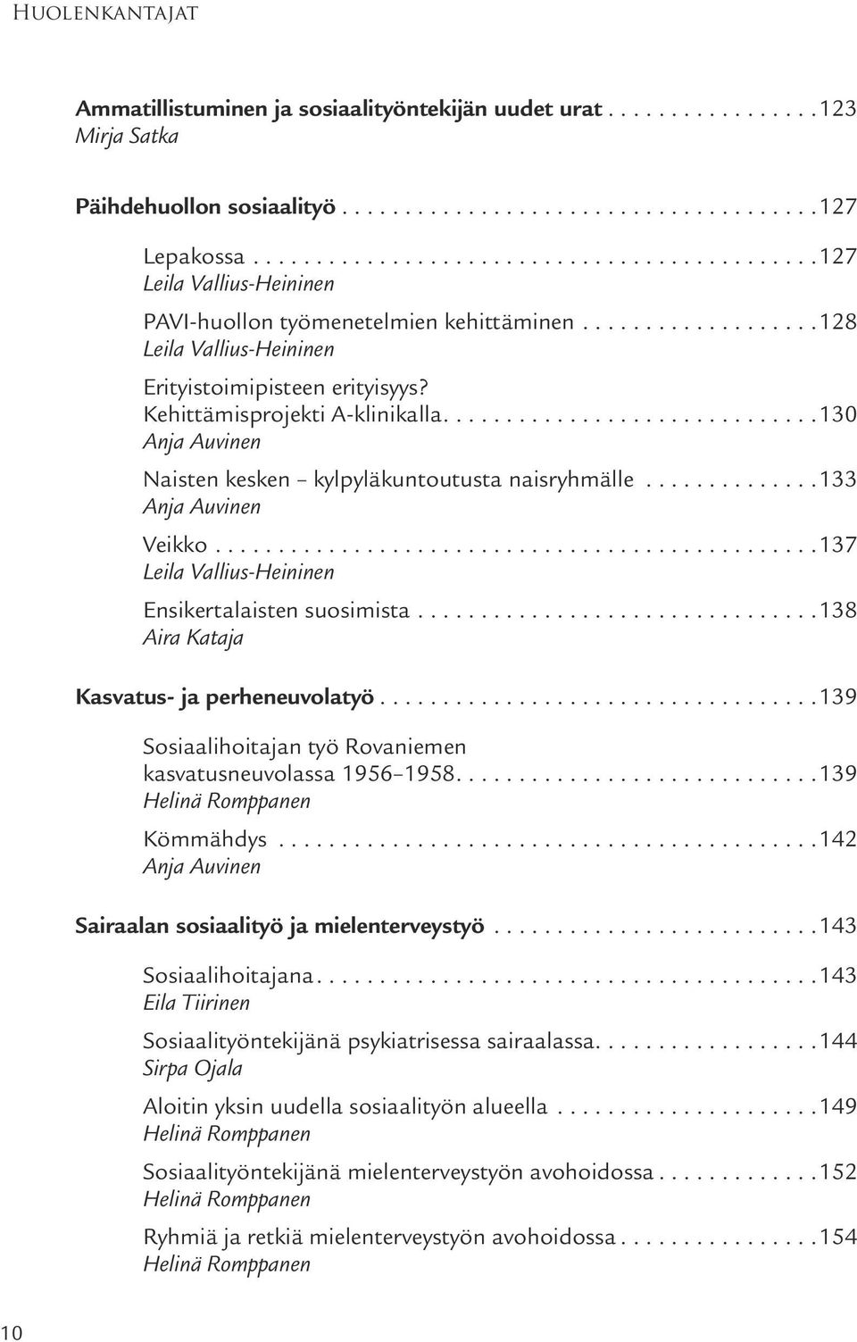 Kehittämisprojekti A-klinikalla............................. 130 Naisten kesken kylpyläkuntoutusta naisryhmälle.............. 133 Veikko................................................ 137 Leila Vallius-Heininen Ensikertalaisten suosimista.