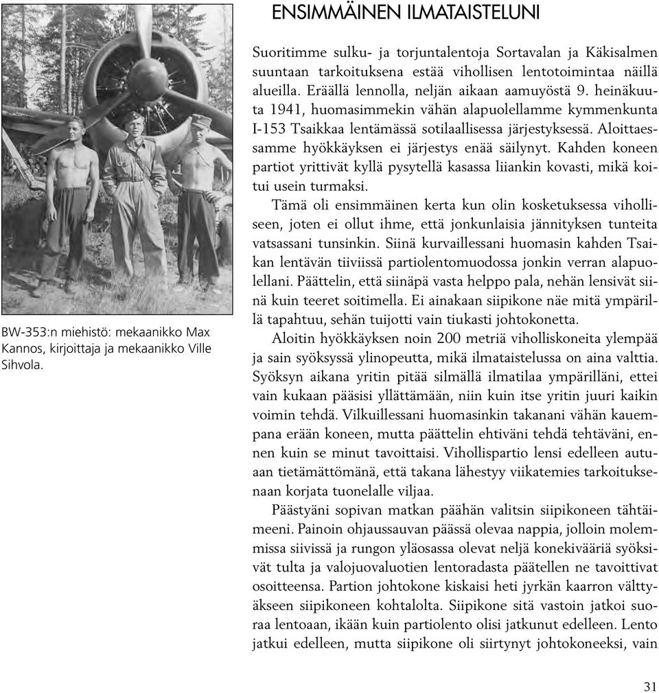 heinäkuuta 1941, huomasimmekin vähän alapuolellamme kymmenkunta I-153 Tsaikkaa lentämässä sotilaallisessa järjestyksessä. Aloittaessam me hyökkäyksen ei järjestys enää säilynyt.