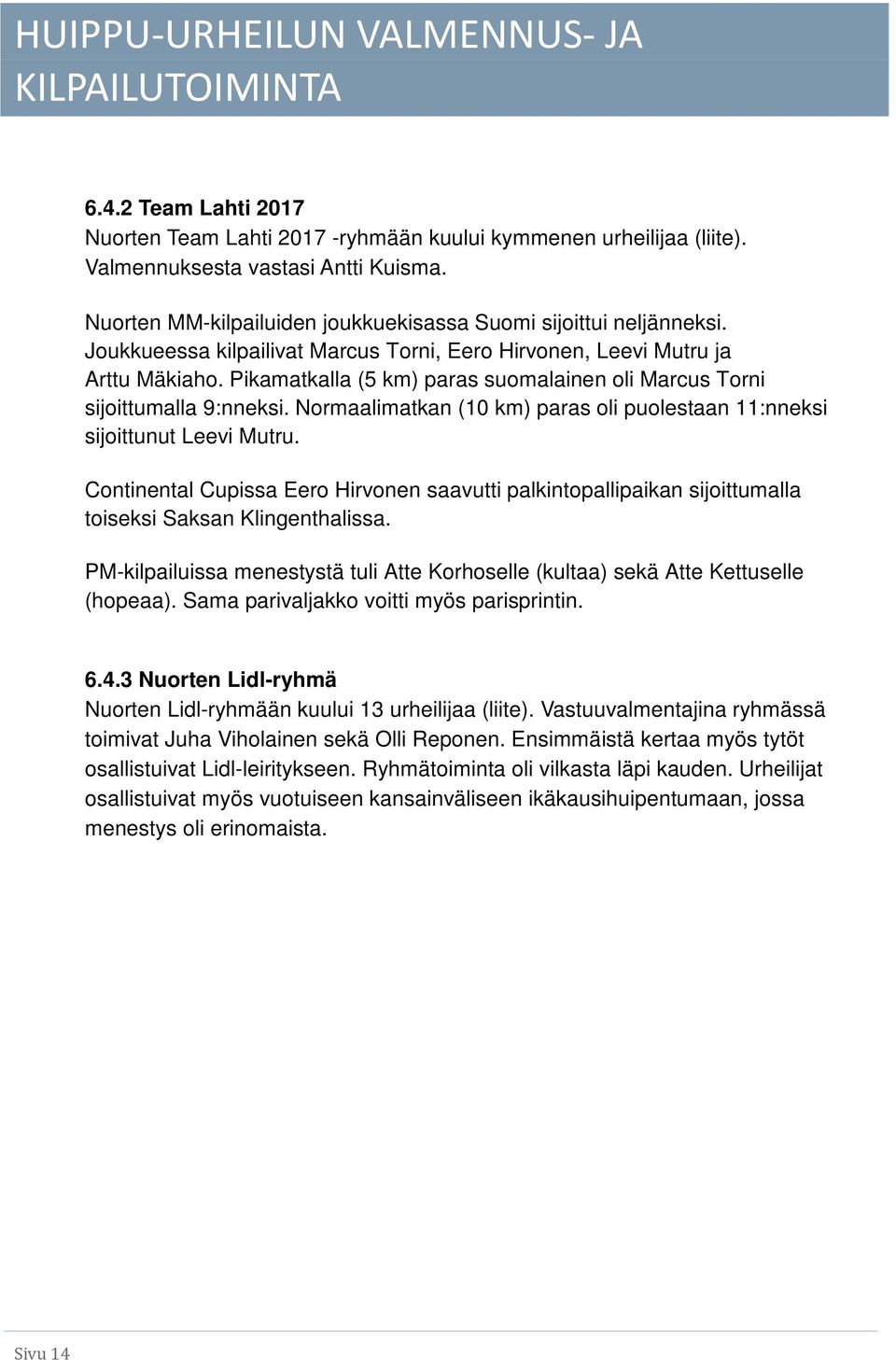 Pikamatkalla (5 km) paras suomalainen oli Marcus Torni sijoittumalla 9:nneksi. Normaalimatkan (10 km) paras oli puolestaan 11:nneksi sijoittunut Leevi Mutru.