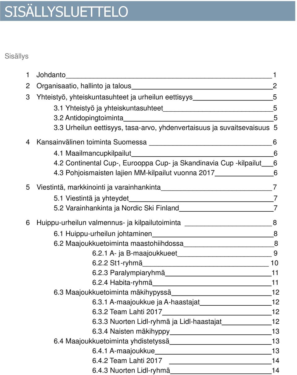 2 Continental Cup-, Eurooppa Cup- ja Skandinavia Cup -kilpailut 6 4.3 Pohjoismaisten lajien MM-kilpailut vuonna 2017 6 5 Viestintä, markkinointi ja varainhankinta 7 5.1 Viestintä ja yhteydet 7 5.