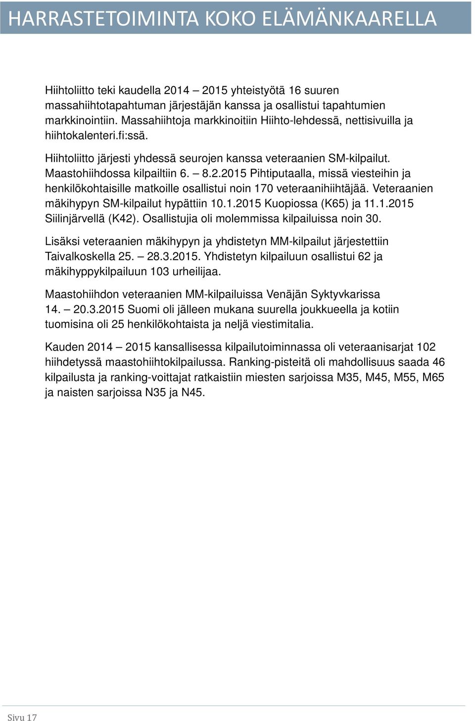 2015 Pihtiputaalla, missä viesteihin ja henkilökohtaisille matkoille osallistui noin 170 veteraanihiihtäjää. Veteraanien mäkihypyn SM-kilpailut hypättiin 10.1.2015 Kuopiossa (K65) ja 11.1.2015 Siilinjärvellä (K42).