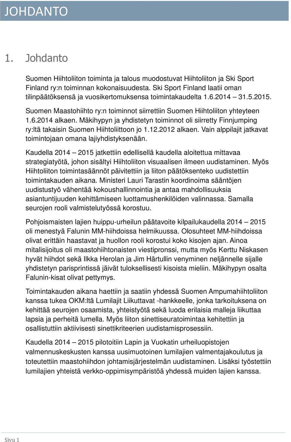 Mäkihypyn ja yhdistetyn toiminnot oli siirretty Finnjumping ry:ltä takaisin Suomen Hiihtoliittoon jo 1.12.2012 alkaen. Vain alppilajit jatkavat toimintojaan omana lajiyhdistyksenään.