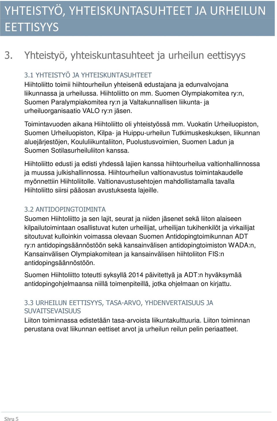 Suomen Olympiakomitea ry:n, Suomen Paralympiakomitea ry:n ja Valtakunnallisen liikunta- ja urheiluorganisaatio VALO ry:n jäsen. Toimintavuoden aikana Hiihtoliitto oli yhteistyössä mm.