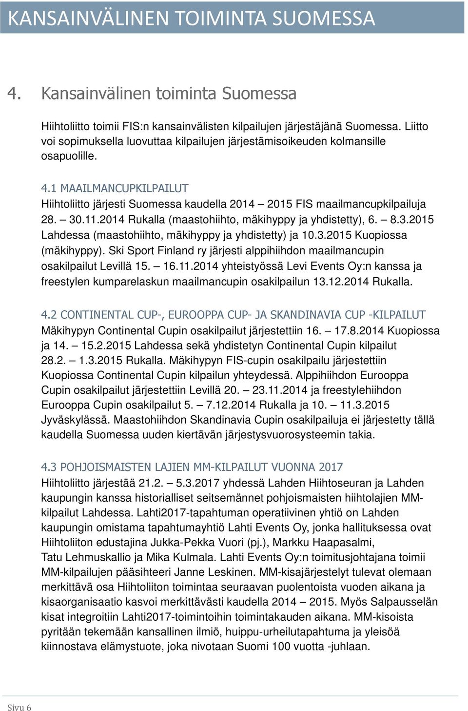 11.2014 Rukalla (maastohiihto, mäkihyppy ja yhdistetty), 6. 8.3.2015 Lahdessa (maastohiihto, mäkihyppy ja yhdistetty) ja 10.3.2015 Kuopiossa (mäkihyppy).