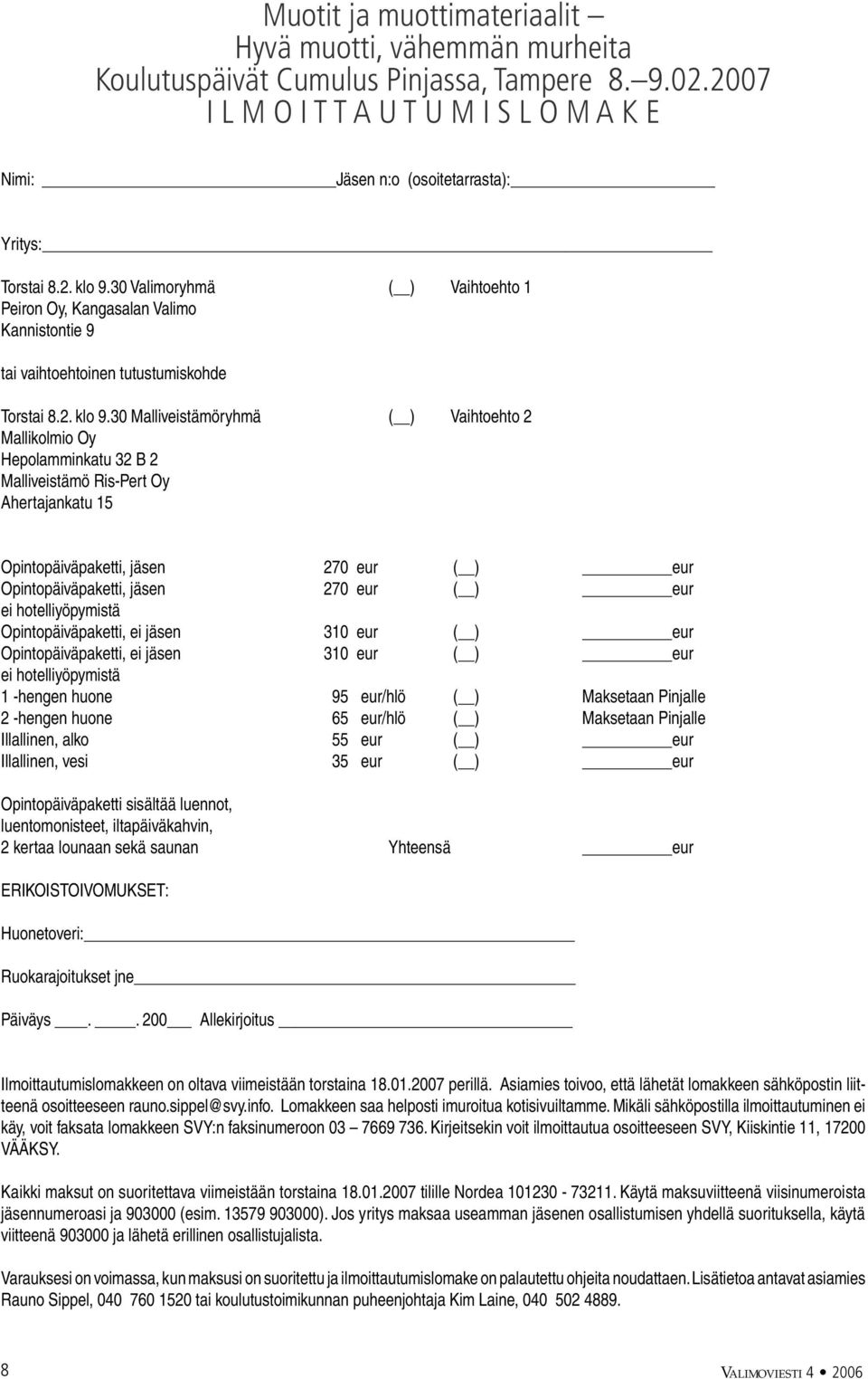 30 Valimoryhmä ( ) Vaihtoehto 1 Peiron Oy, Kangasalan Valimo Kannistontie 9 tai vaihtoehtoinen tutustumiskohde Torstai 8.2. klo 9.