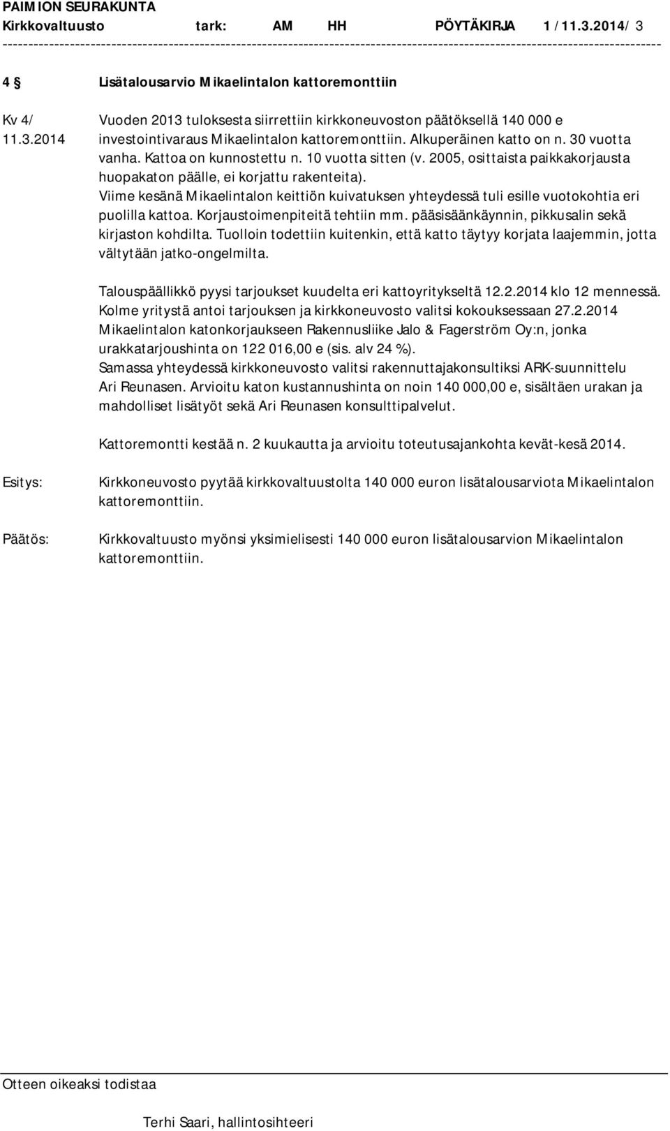 Viime kesänä Mikaelintalon keittiön kuivatuksen yhteydessä tuli esille vuotokohtia eri puolilla kattoa. Korjaustoimenpiteitä tehtiin mm. pääsisäänkäynnin, pikkusalin sekä kirjaston kohdilta.