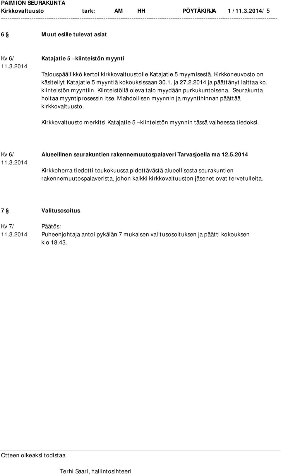 Seurakunta hoitaa myyntiprosessin itse. Mahdollisen myynnin ja myyntihinnan päättää kirkkovaltuusto. Kirkkovaltuusto merkitsi Katajatie 5 kiinteistön myynnin tässä vaiheessa tiedoksi.