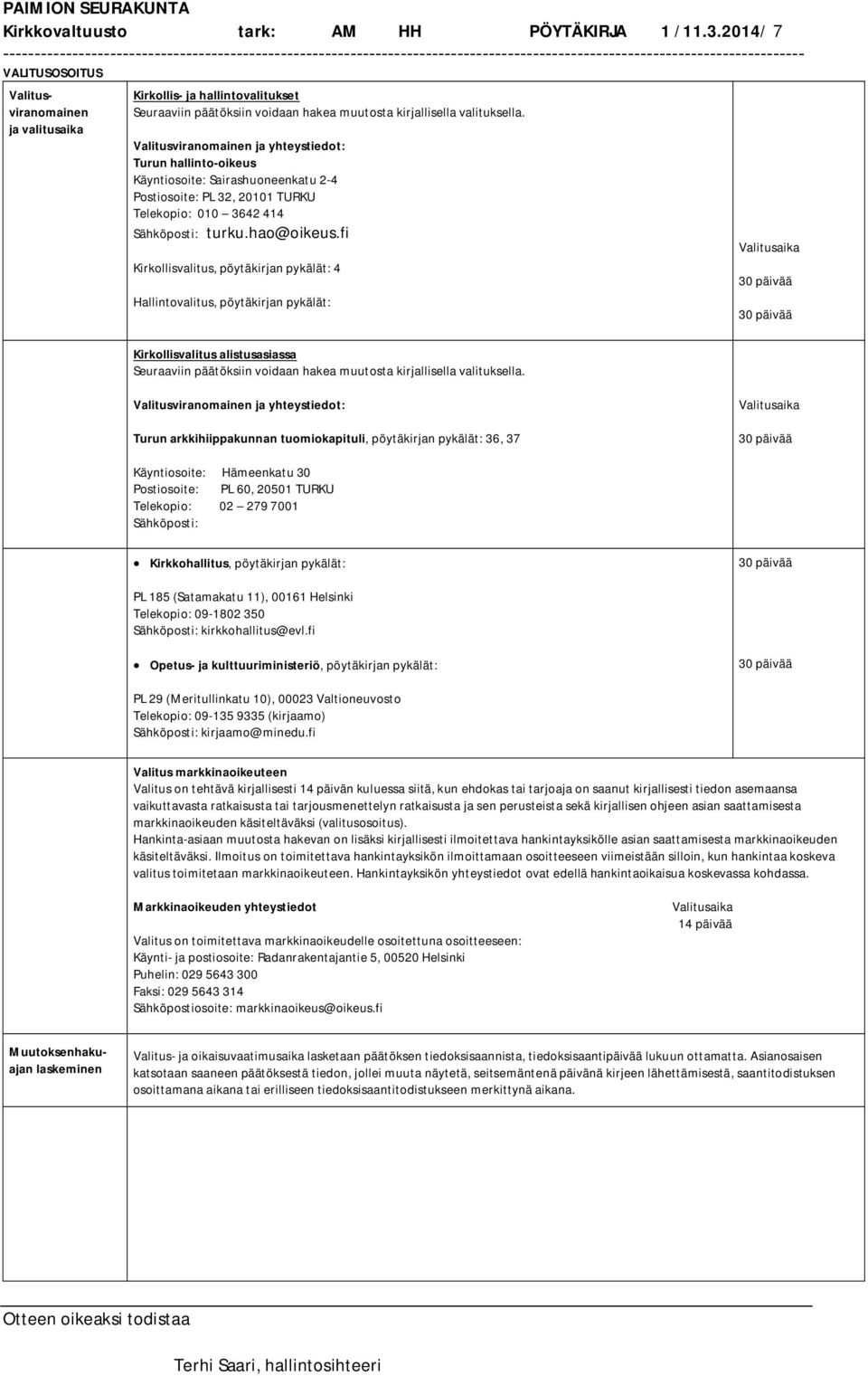 Valitusviranomainen ja yhteystiedot: Turun hallinto-oikeus Käyntiosoite: Sairashuoneenkatu 2-4 Postiosoite: PL 32, 20101 TURKU Telekopio: 010 3642 414 Sähköposti: turku.hao@oikeus.