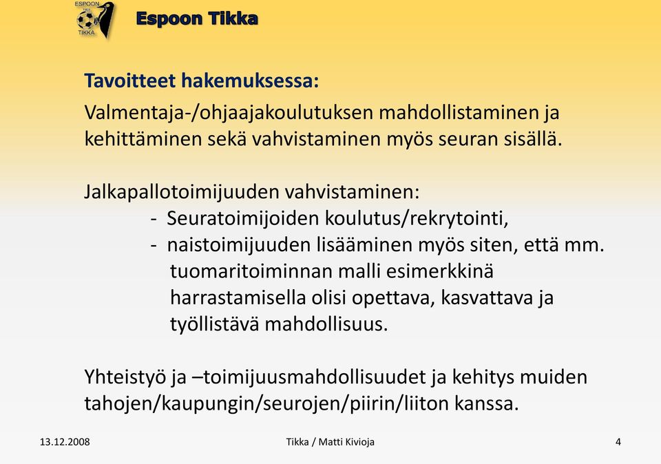 Jalkapallotoimijuuden vahvistaminen: - Seuratoimijoiden koulutus/rekrytointi, - naistoimijuuden lisääminen myös