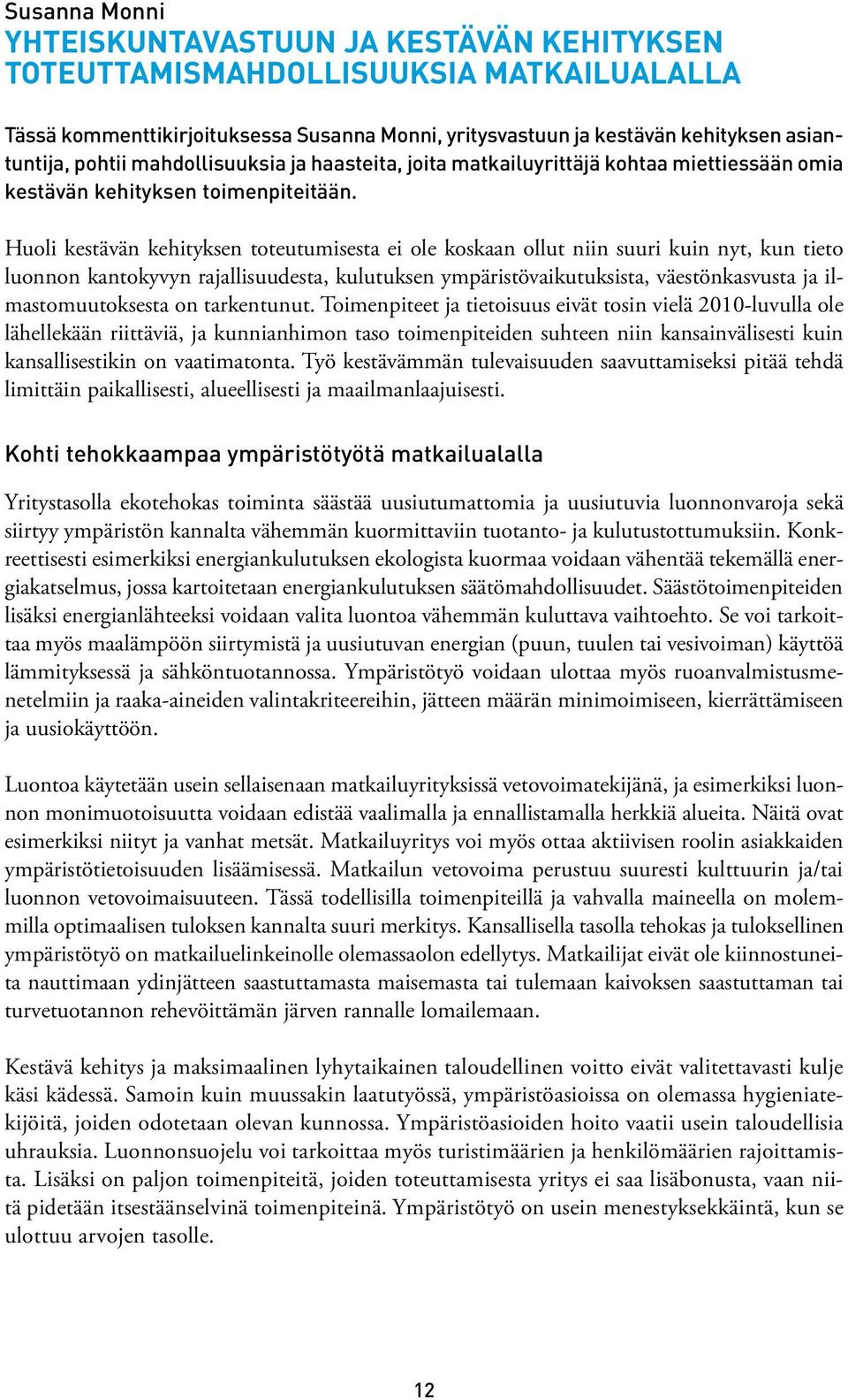 Huoli kestävän kehityksen toteutumisesta ei ole koskaan ollut niin suuri kuin nyt, kun tieto luonnon kantokyvyn rajallisuudesta, kulutuksen ympäristövaikutuksista, väestönkasvusta ja