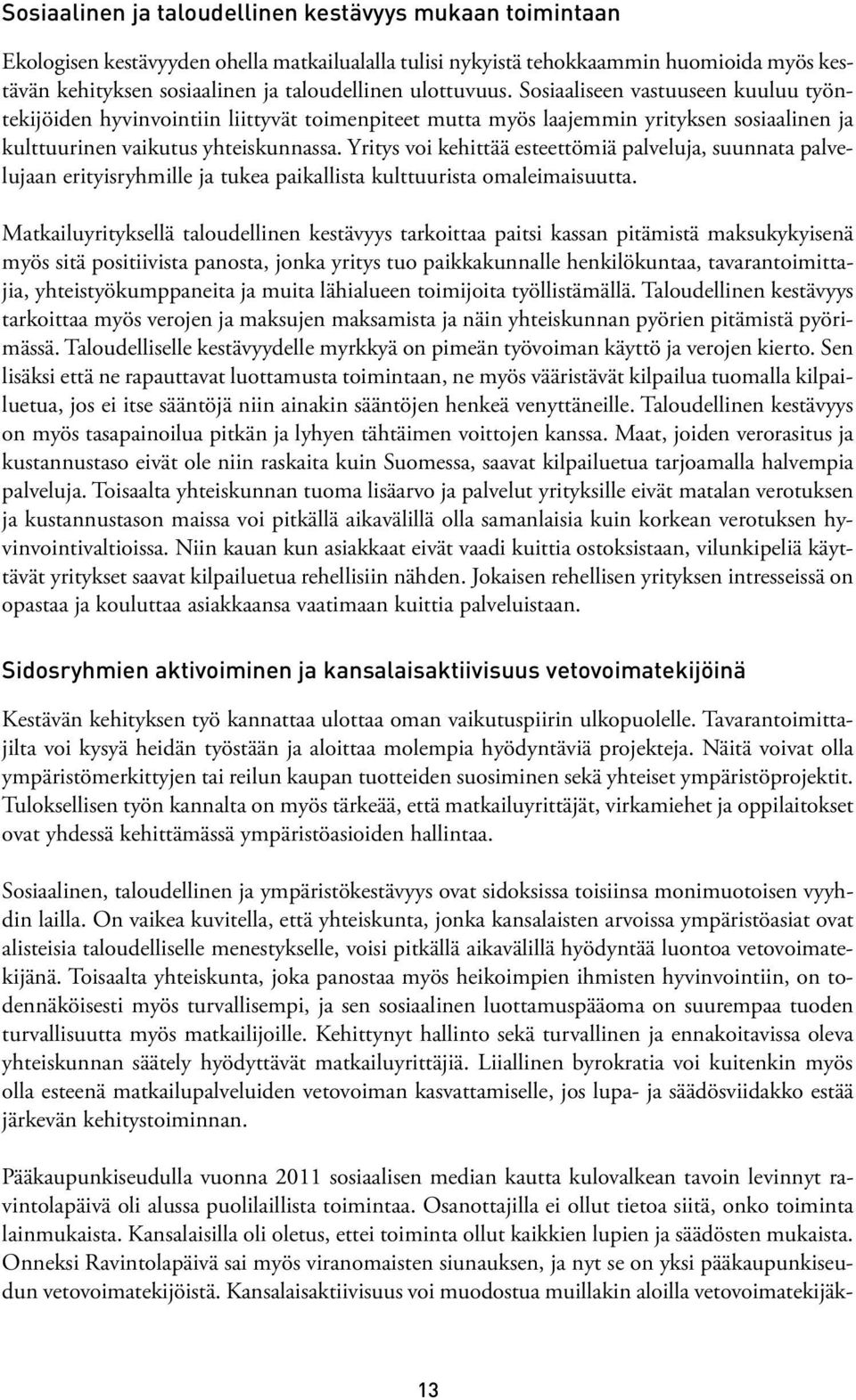 Yritys voi kehittää esteettömiä palveluja, suunnata palvelujaan erityisryhmille ja tukea paikallista kulttuurista omaleimaisuutta.