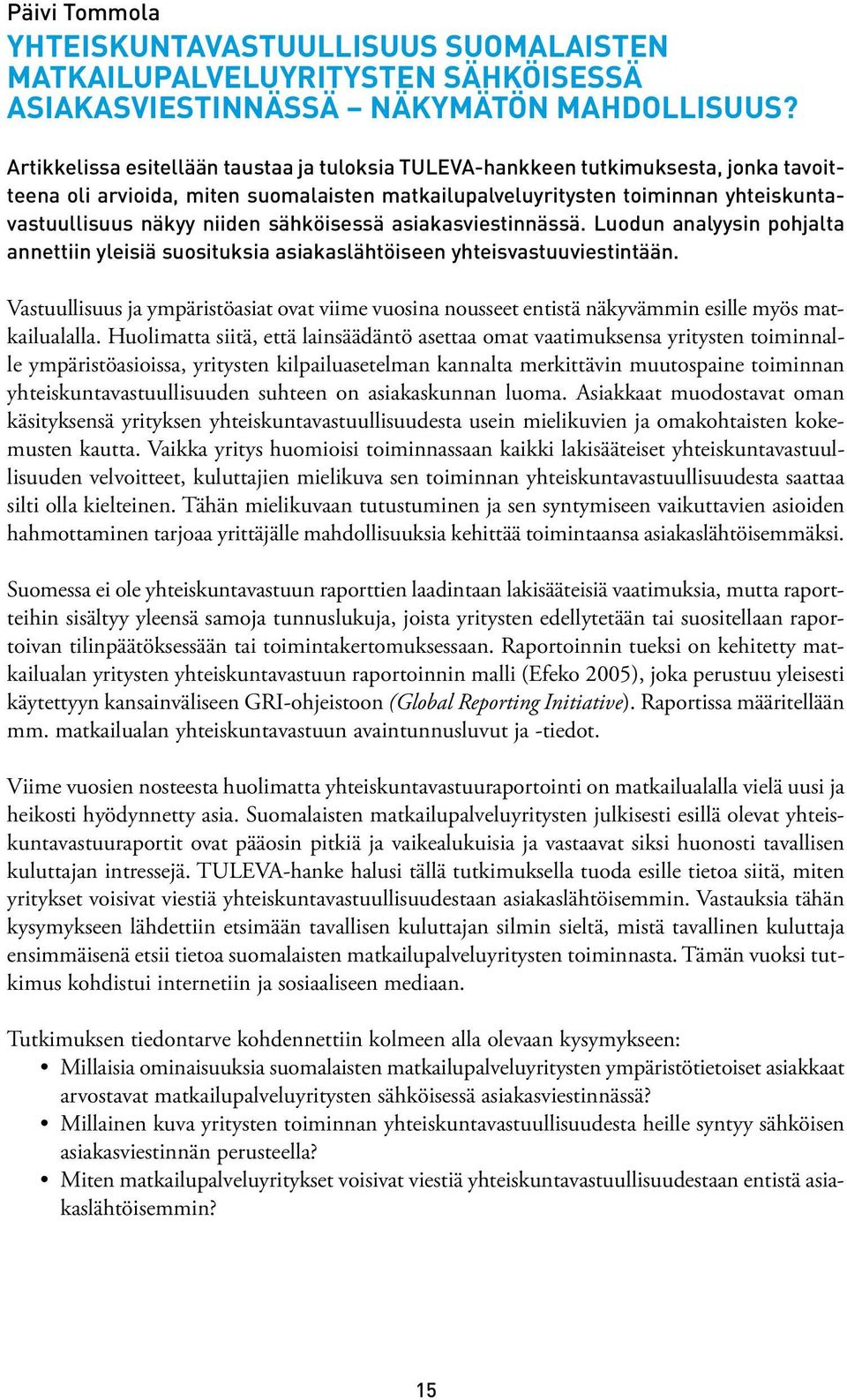 sähköisessä asiakasviestinnässä. Luodun analyysin pohjalta annettiin yleisiä suosituksia asiakaslähtöiseen yhteisvastuuviestintään.