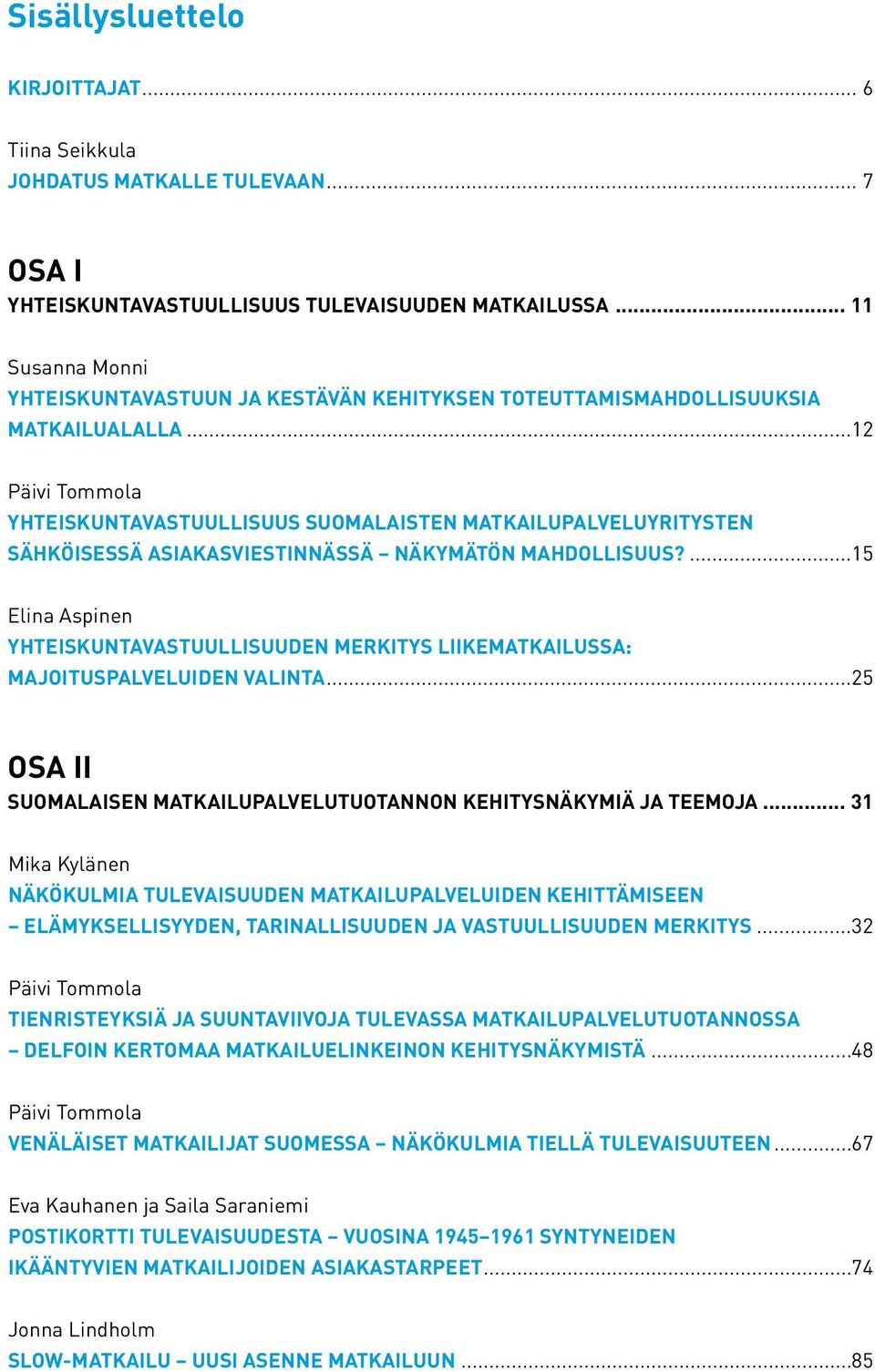 ..12 Päivi Tommola YHTEISKUNTAVASTUULLISUUS SUOMALAISTEN MATKAILUPALVELUYRITYSTEN SÄHKÖISESSÄ ASIAKASVIESTINNÄSSÄ NÄKYMÄTÖN MAHDOLLISUUS?