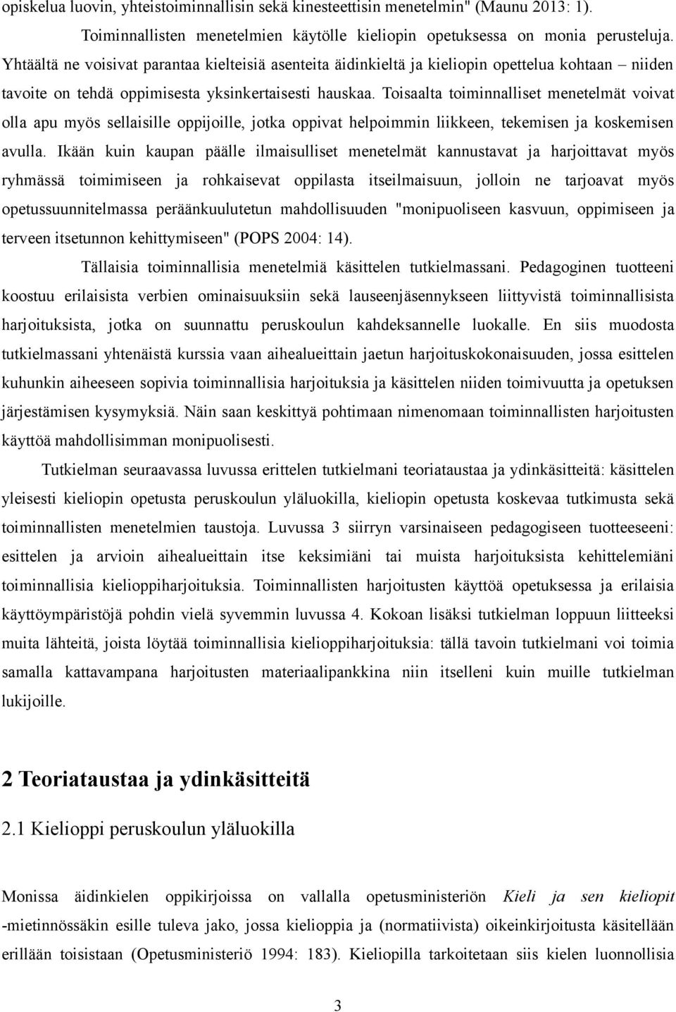 Toisaalta toiminnalliset menetelmät voivat olla apu myös sellaisille oppijoille, jotka oppivat helpoimmin liikkeen, tekemisen ja koskemisen avulla.