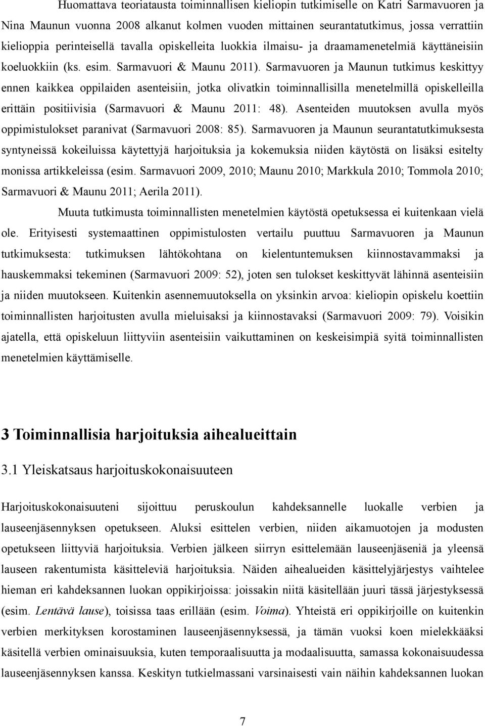 Sarmavuoren ja Maunun tutkimus keskittyy ennen kaikkea oppilaiden asenteisiin, jotka olivatkin toiminnallisilla menetelmillä opiskelleilla erittäin positiivisia (Sarmavuori & Maunu 2011: 48).