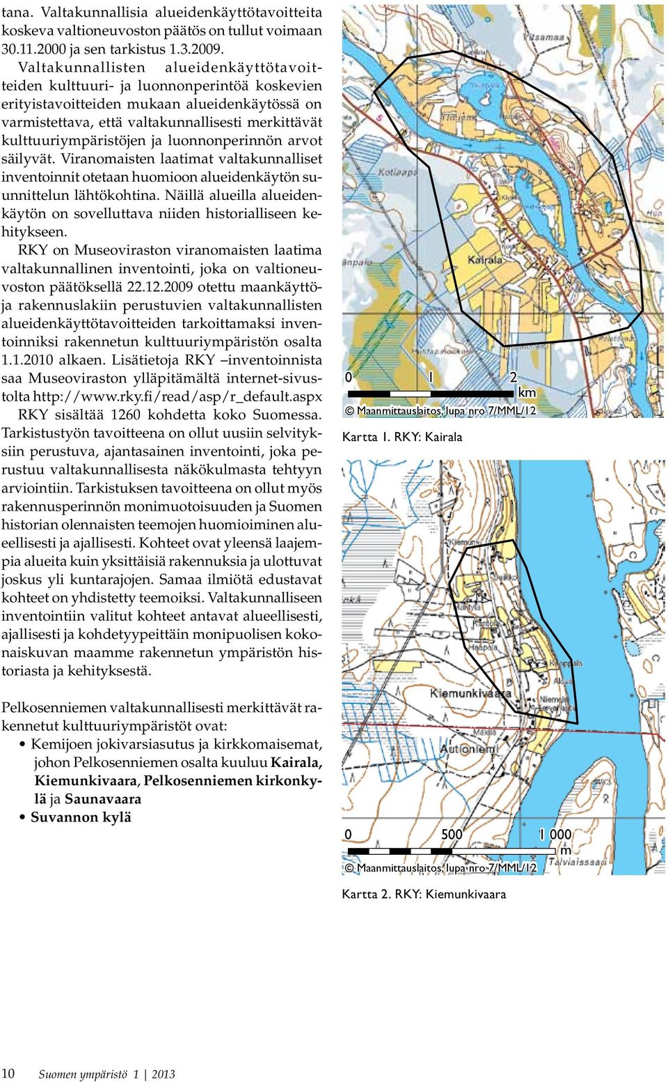 kulttuuriympäristöjen ja luonnonperinnön arvot säilyvät. Viranomaisten laatimat valtakunnalliset inventoinnit otetaan huomioon alueidenkäytön suunnittelun lähtökohtina.