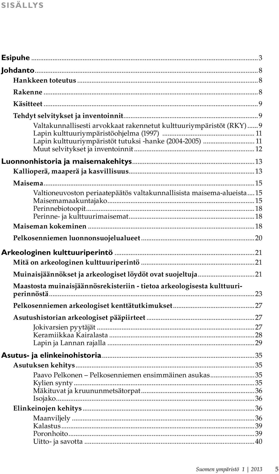 ..13 Kallioperä, maaperä ja kasvillisuus...13 Maisema...15 Valtioneuvoston periaatepäätös valtakunnallisista maisema-alueista...15 Maisemamaakuntajako...15 Perinnebiotoopit.