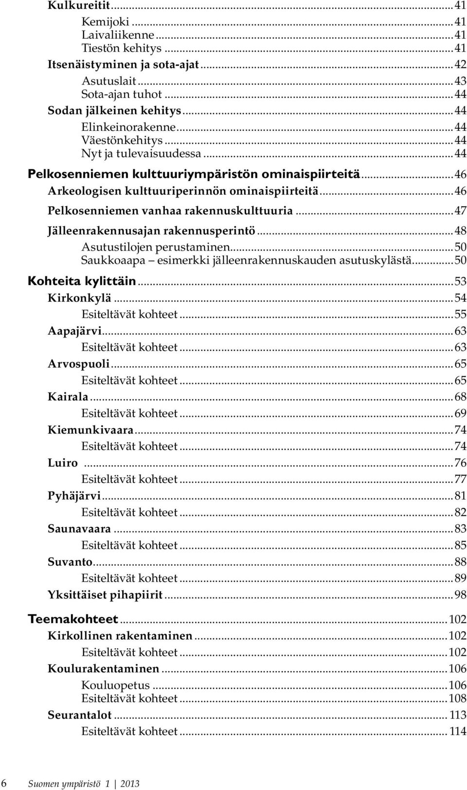 ..46 Pelkosenniemen vanhaa rakennuskulttuuria...47 Jälleenrakennusajan rakennusperintö...48 Asutustilojen perustaminen...50 Saukkoaapa esimerkki jälleenrakennuskauden asutuskylästä.