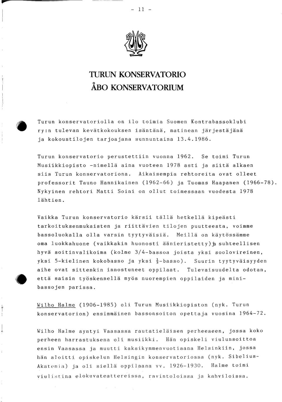 Aikaisempia rehtoreita ovat olleet professorit Tauno Hannikainen (1962-66) ja Tuomas Haapanen (1966-78). Nykyinen rehtori Matti Soini on ollut toimessaan vuodesta 1978 lähtien.