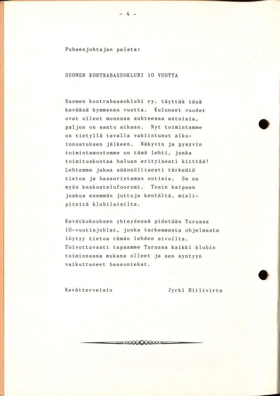 Näkyvin ja pysyvin toimintamuotomme on tämä lehti, jonka toimituskuntaa haluan erityisesti kiittää! Lehtemme jakaa säännöllisesti tärkeätä tietoa ja bassorintaman uutisia.