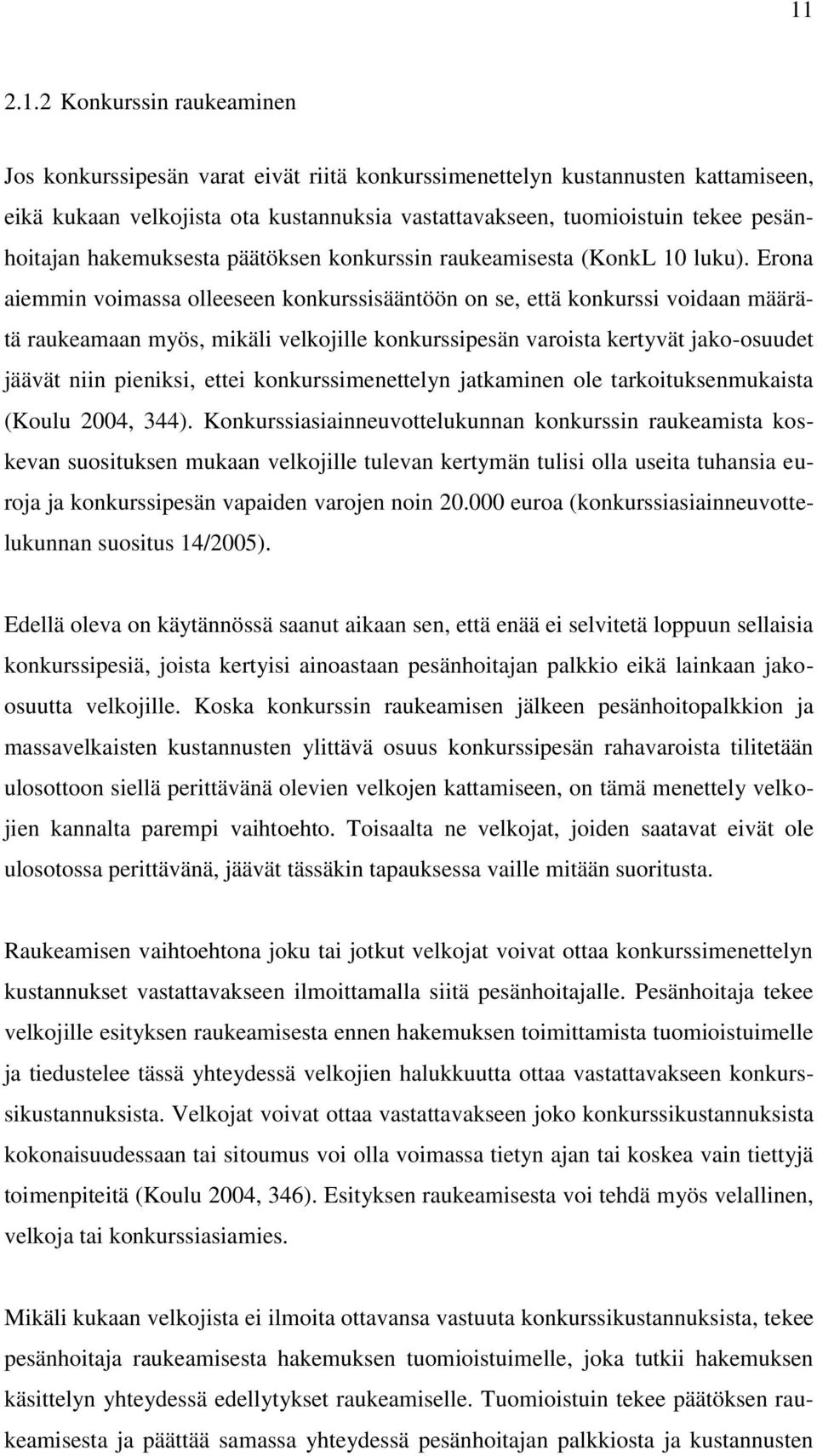 Erona aiemmin voimassa olleeseen konkurssisääntöön on se, että konkurssi voidaan määrätä raukeamaan myös, mikäli velkojille konkurssipesän varoista kertyvät jako-osuudet jäävät niin pieniksi, ettei